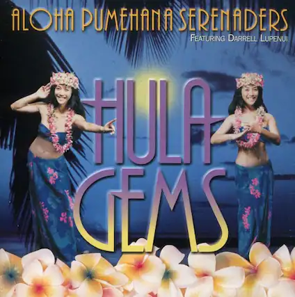 ALOHA PUMEHANA SERENADERS
FEATURING DARRELL LUPENUI
HULA GEMS
