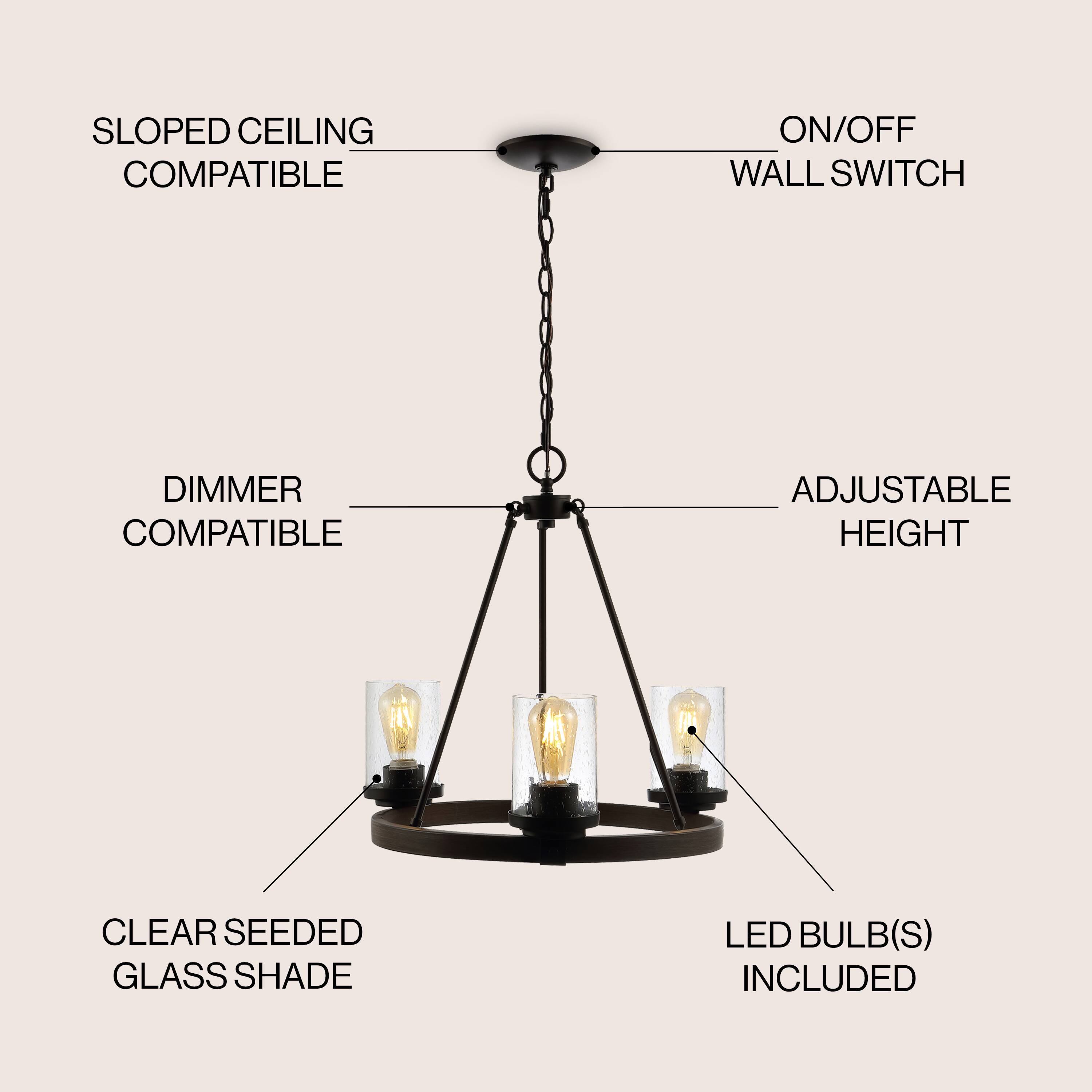 Sloped Ceiling Compatible  
On/Off Wall Switch  
Dimmer Compatible  
Adjustable Height  
Clear Seeded Glass Shade  
LED Bulb(s) Included