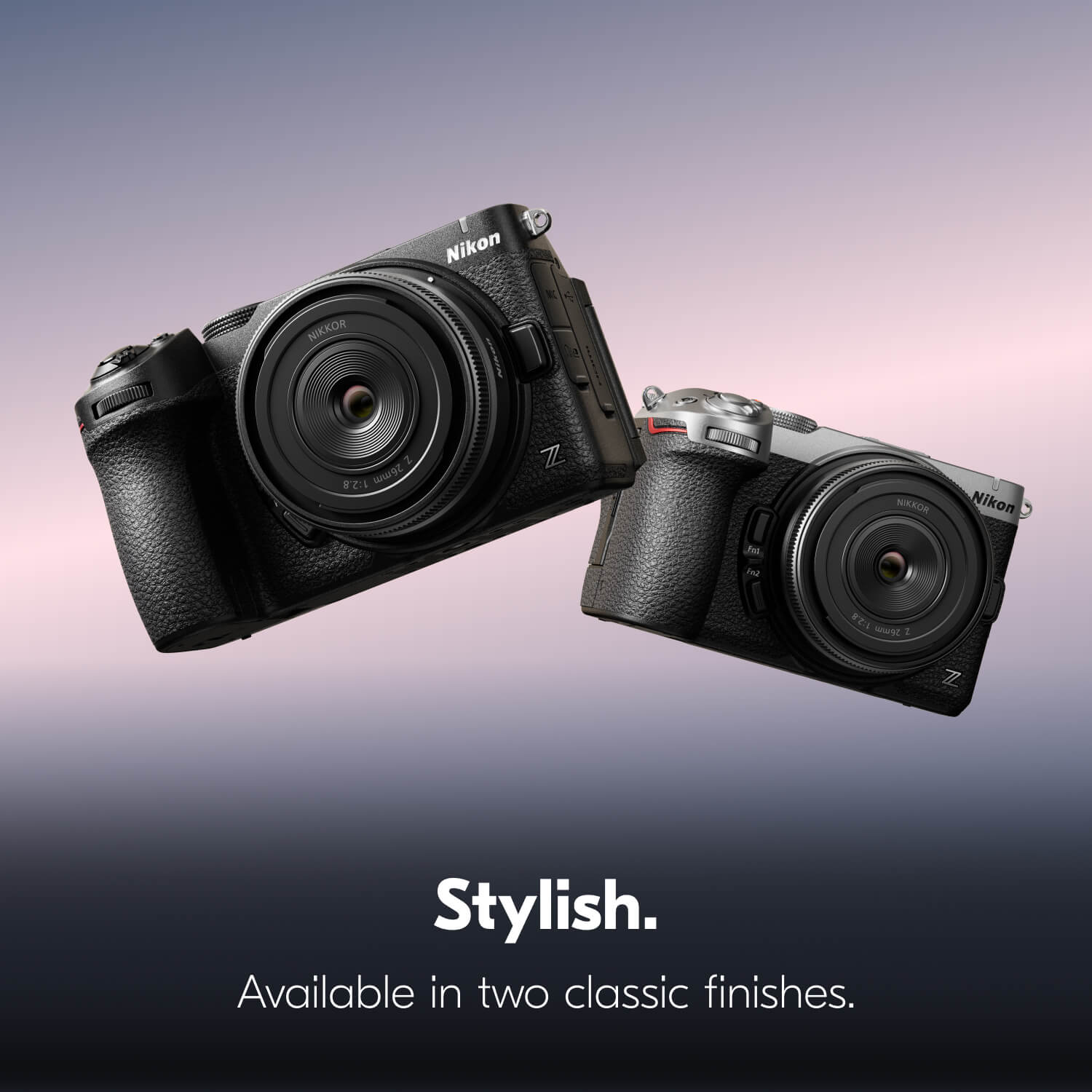 NIKKOR  
Nikon  
Z 1:2.8 26mm  
NIKKOR  
Nikon  
Fat in2  
1:28 76mm 2  
Stylish. Available in two classic finishes.