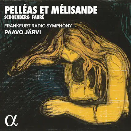 Pelléas et Mélisande
Schoenberg Fauré
Frankfurt Radio Symphony
Paavo Järvi
α