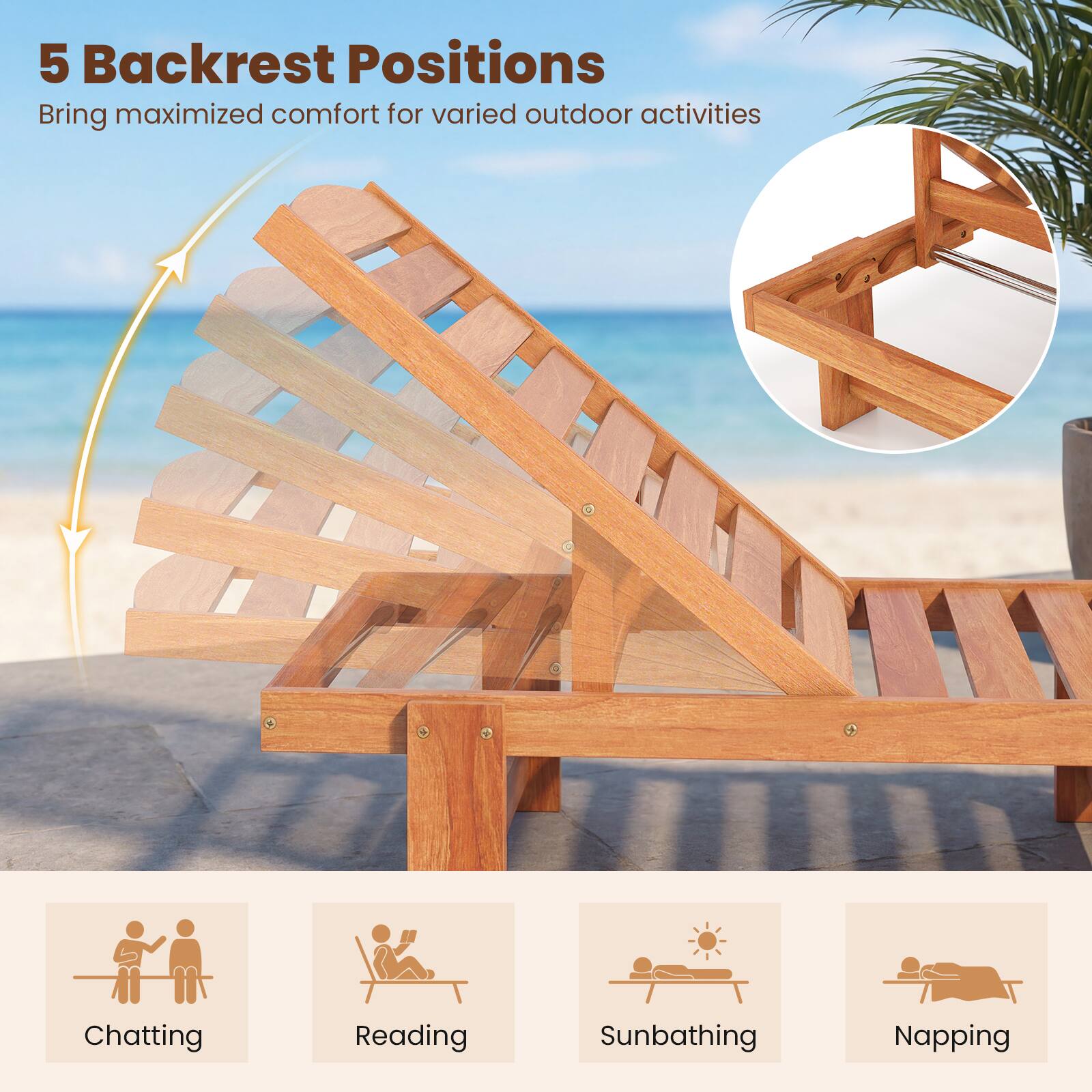 5 Backrest Positions  
Bring maximized comfort for varied outdoor activities  

- Chatting  
- Reading  
- Sunbathing  
- Napping