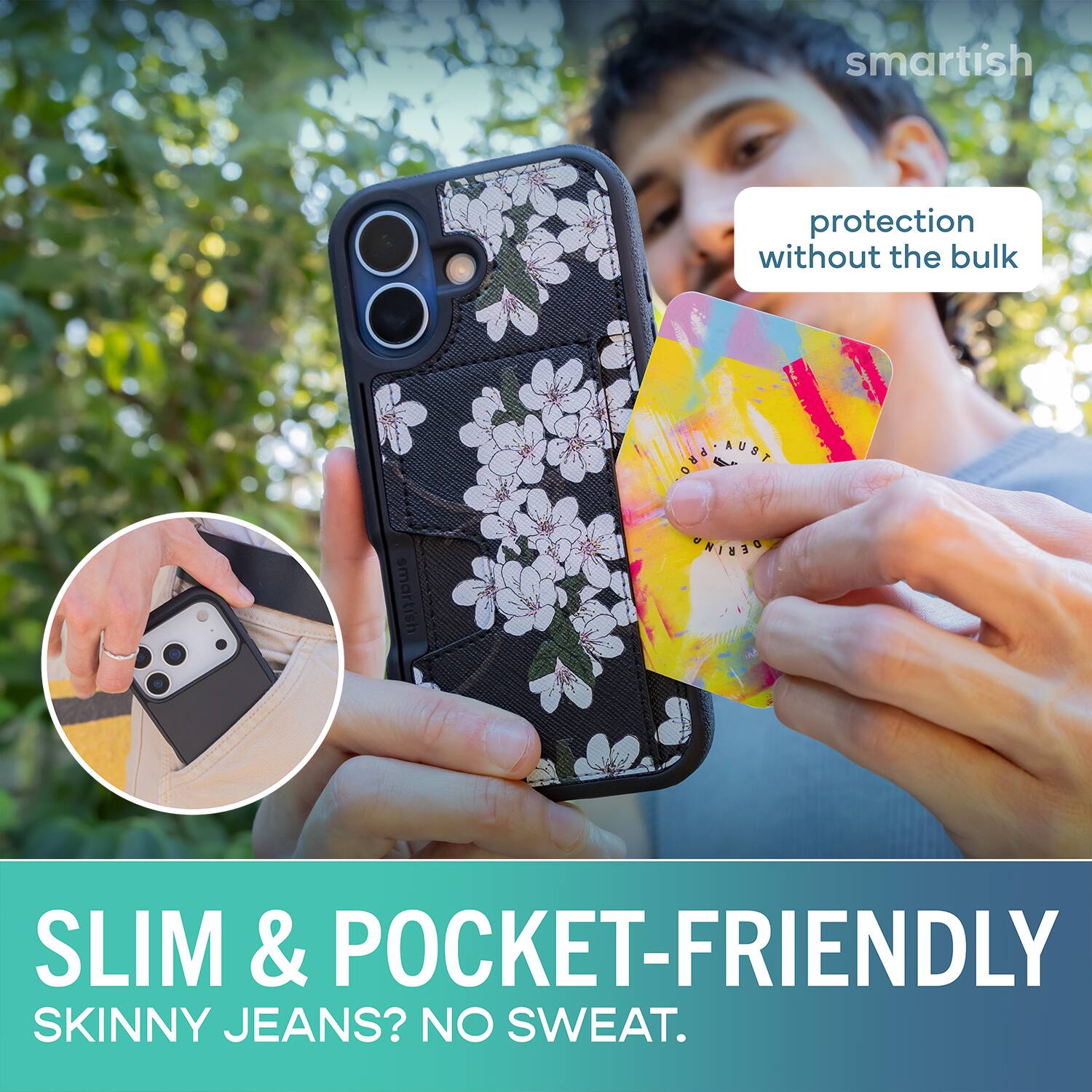 smartish protection without the bulk PRO AUOr AUST smartish GNINEO SLIM & POCKET-FRIENDLY SKINNY JEANS? NO SWEAT.