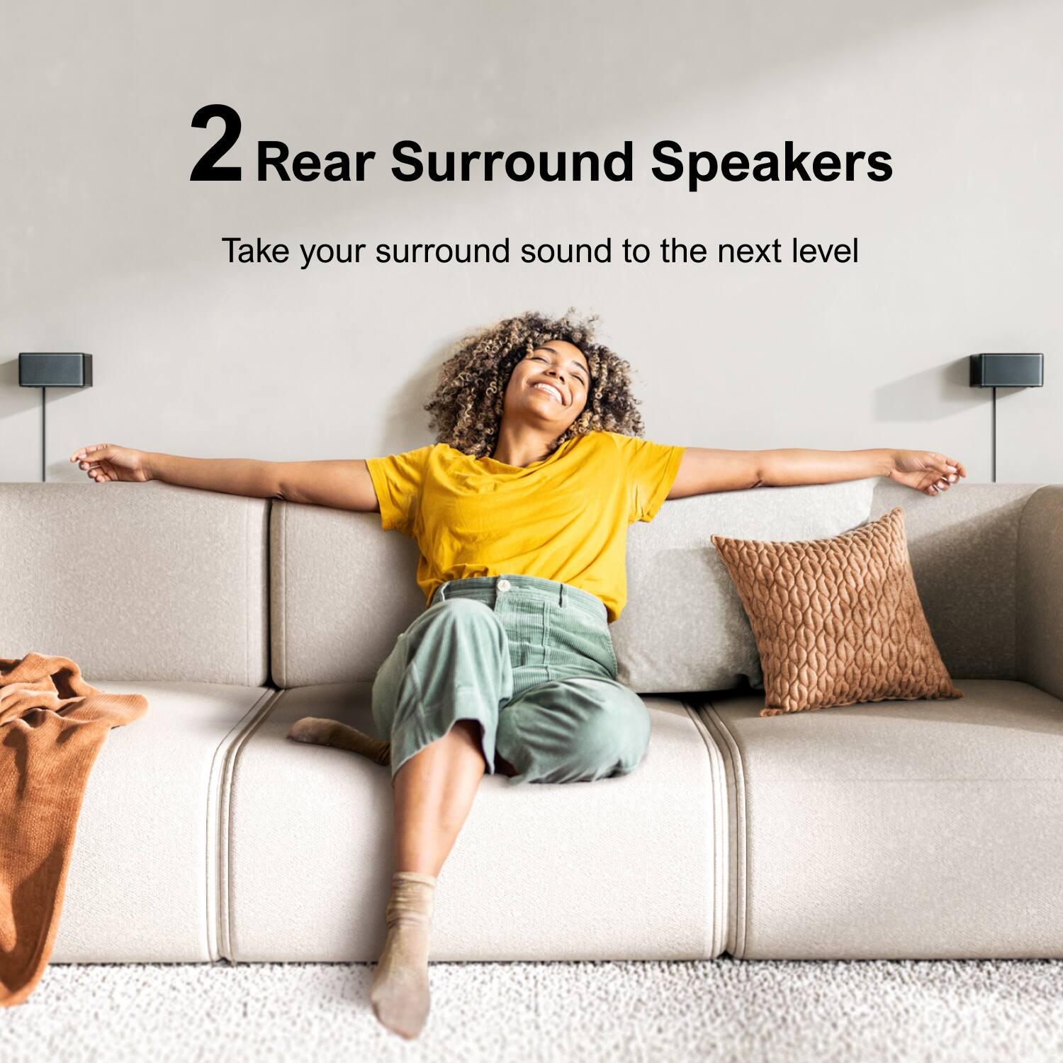 2 Rear Surround Speakers  
Take your surround sound to the next level