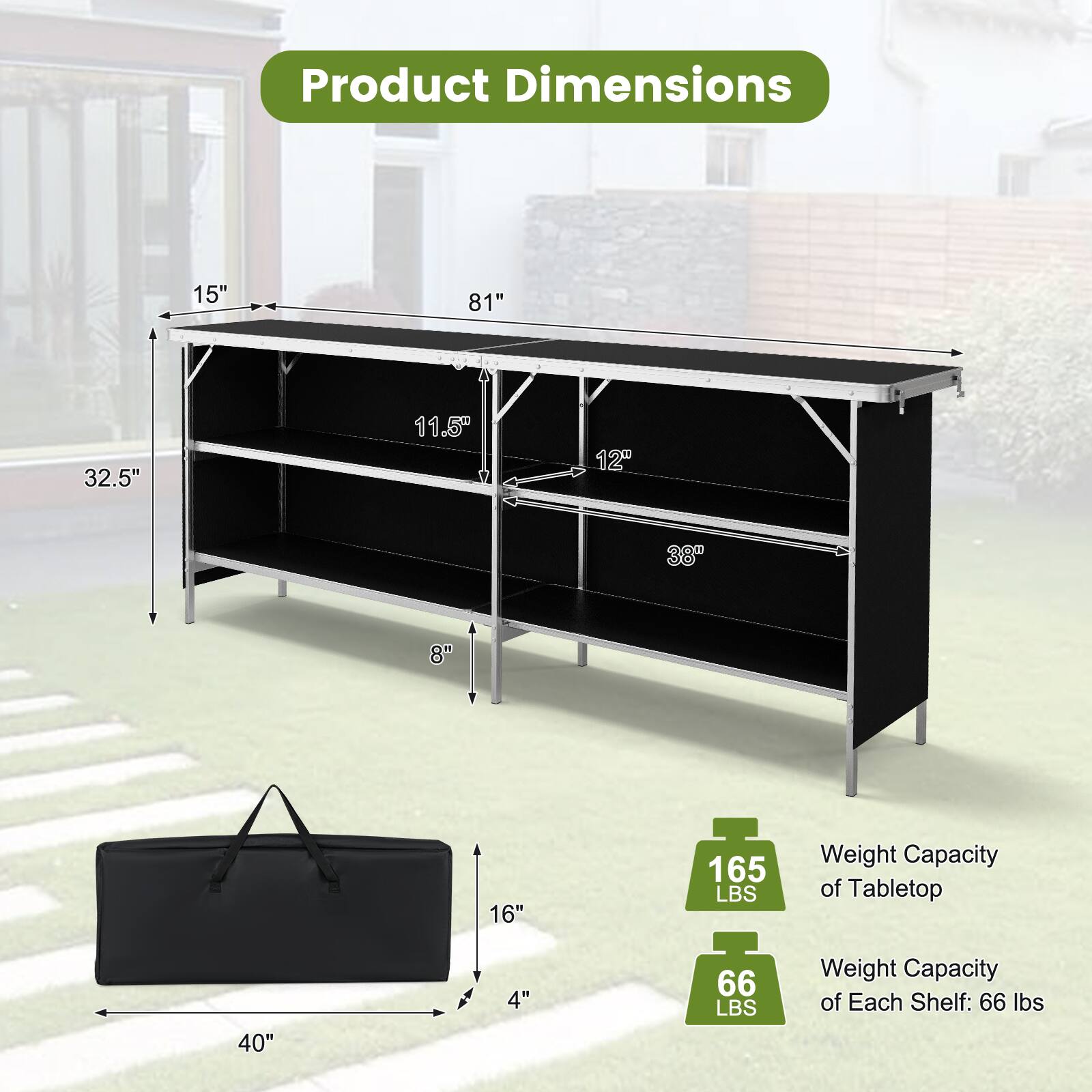 Product Dimensions:  
- 15"  
- 81"  
- 32.5"  
- 11.5"  
- 12"  
- 38"  
- 8"  
- 16"  

Weight Capacity:  
- 165 LBS (Tabletop)  
- 66 LBS (Each Shelf)