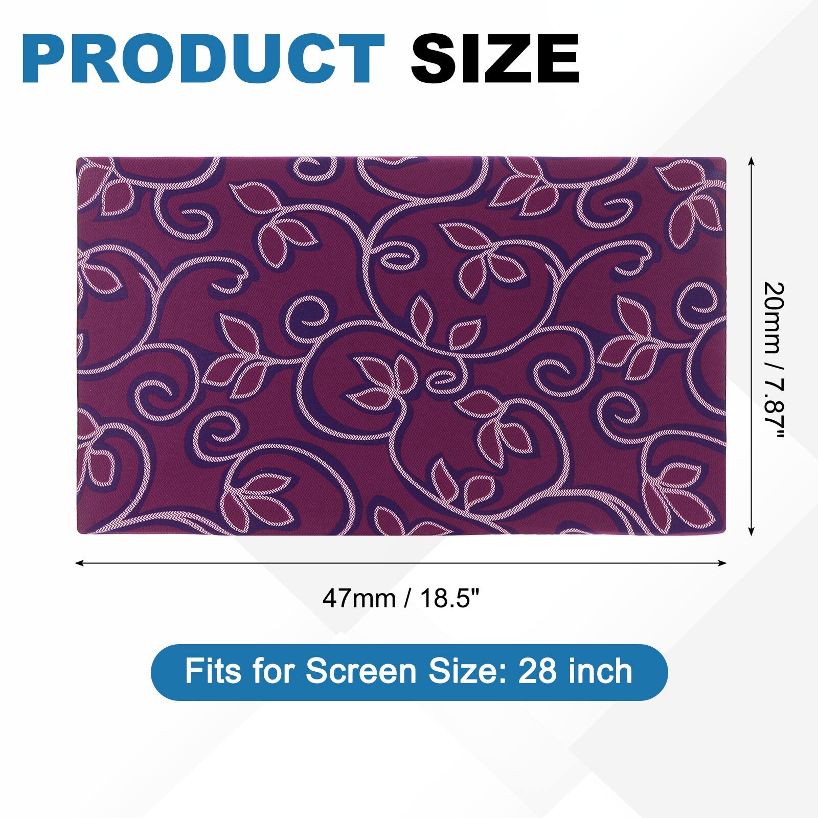 PRODUCT SIZE

20mm / 0.787"  
47mm / 1.85"  

Fits for Screen Size: 28 inch