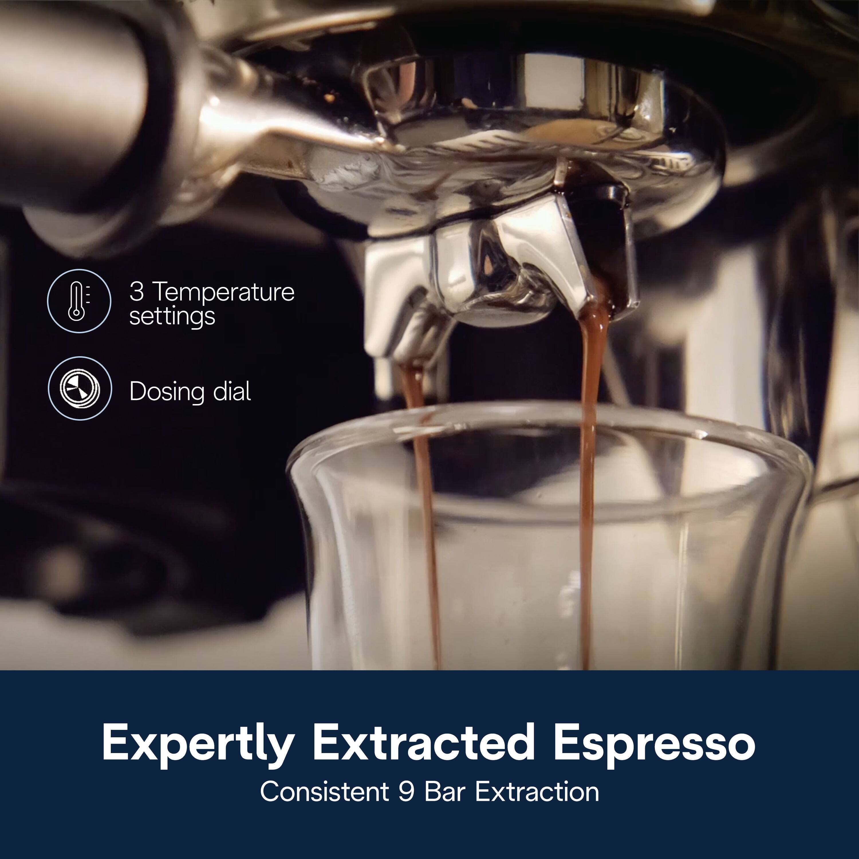 3 Temperature settings  
Dosing dial  
Expertly Extracted Espresso  
Consistent 9 Bar Extraction