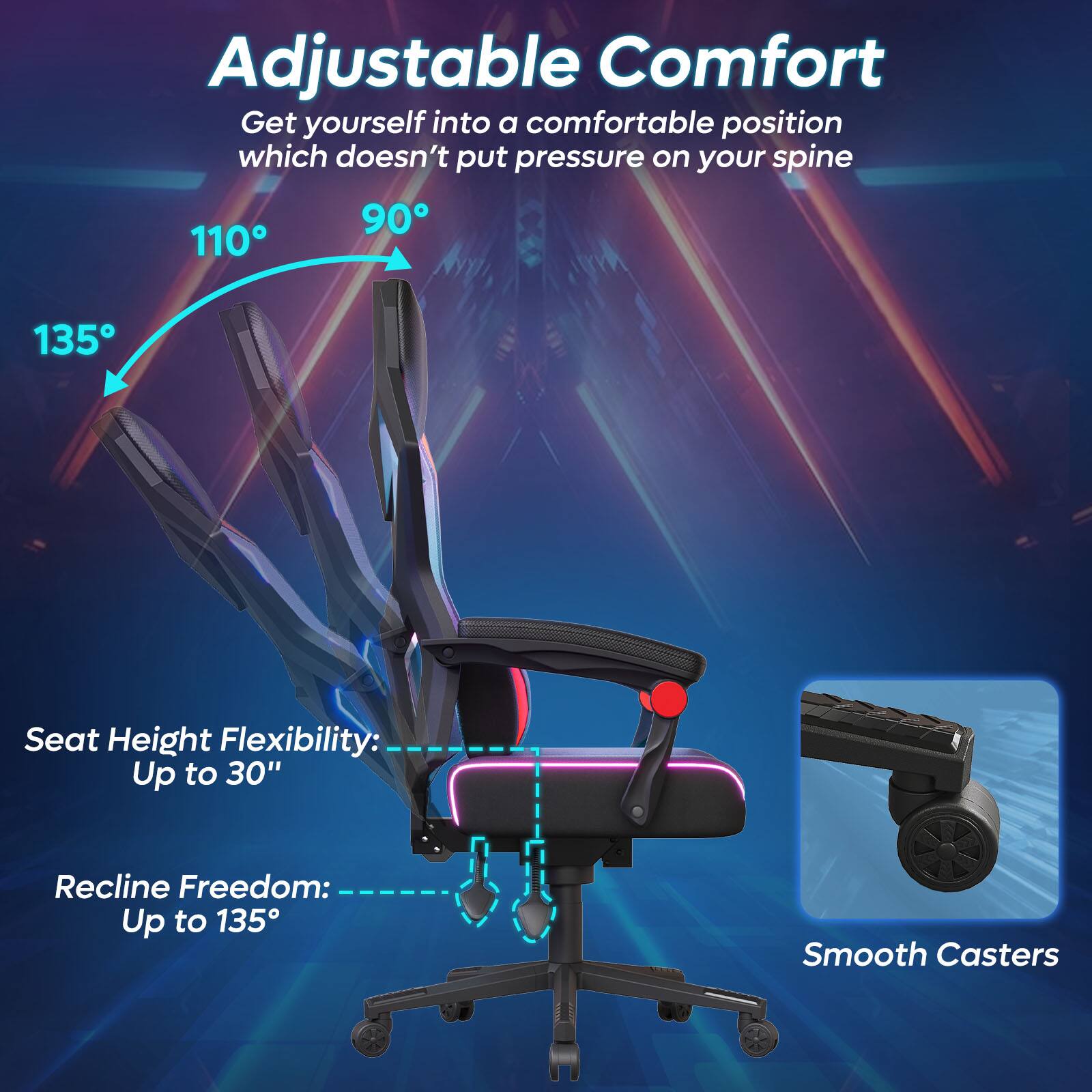 Adjustable Comfort  
Get yourself into a comfortable position which doesn't put pressure on your spine  

Seat Height Flexibility: Up to 30"  
Recline Freedom: Up to 135°  
Smooth Casters