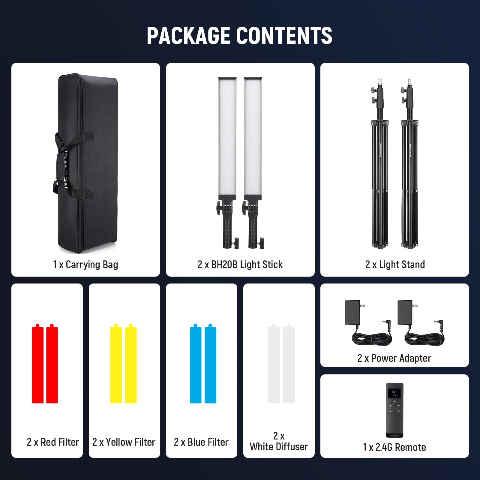 PACKAGE CONTENTS

1 X Carrying Bag  
2 X BH20B Light Stick  
2 X Light Stand  
2 X Power Adapter  
2 X Red Filter  
2 X Yellow Filter  
2 X Blue Filter  
2 X White Diffuser  
1 X 2.4G Remote
