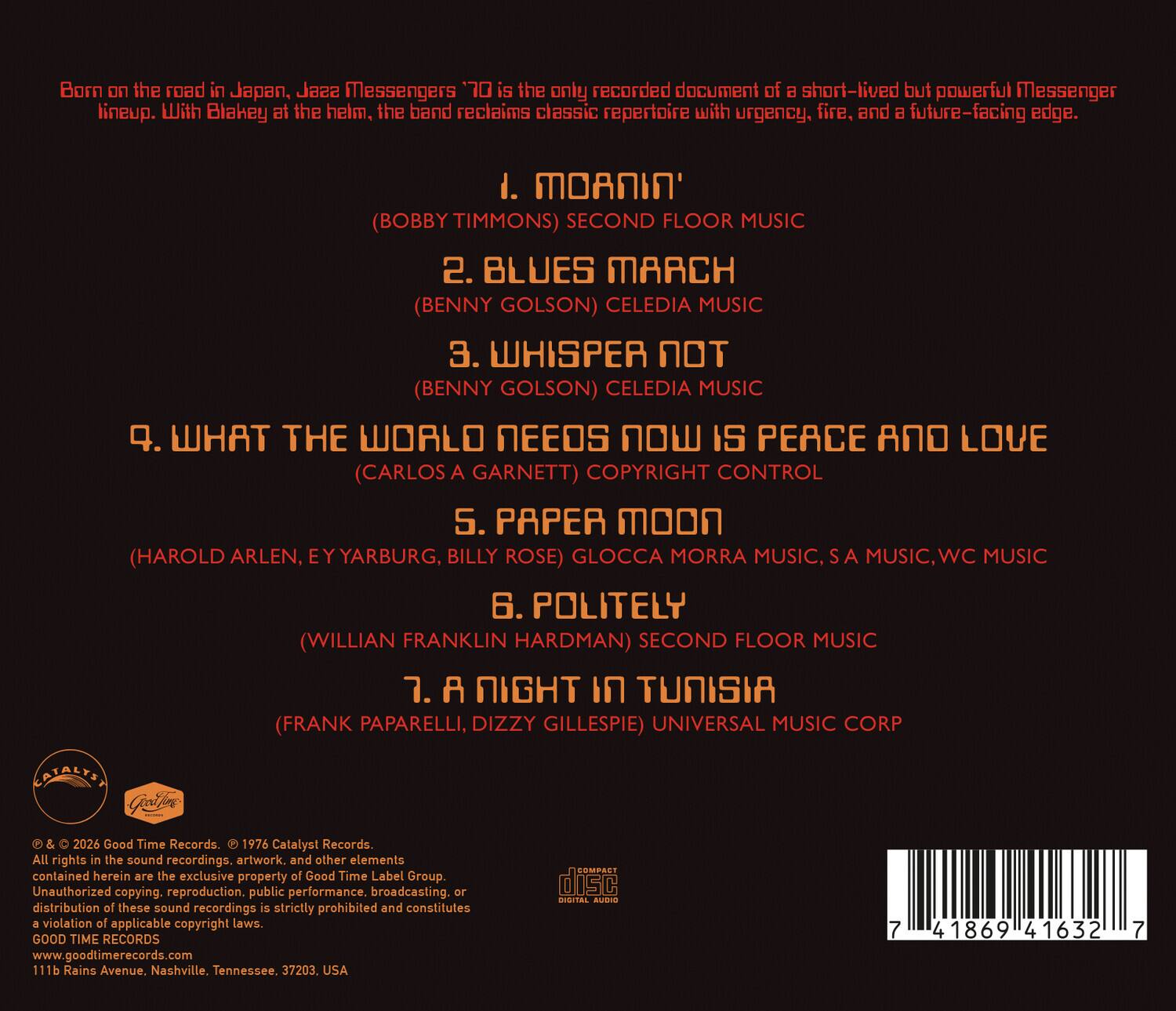 Born on the road in Japan, Jazz Messengers '70 is the only recorded document of a short-lived but powerful Messenger lineup. With Blakey at the helm, the band reclaims classic repertoire with urgency, fire, and a future-facing edge.

1. MOANIN' (BOBBY TIMMONS) SECOND FLOOR MUSIC  
2. BLUES MARCH (BENNY GOLSON) CELEDIA MUSIC  
3. WHISPER NOT (BENNY GOLSON) CELEDIA MUSIC  
4. WHAT THE WORLD NEEDS NOW IS PEACE AND LOVE (CARLOS A GARNETT) COPYRIGHT CONTROL  
5. PAPER MOON (HAROLD ARLEN, EY YARBURG, BILLY ROSE) GLOCCA MORRA MUSIC, S A MUSIC, WC MUSIC  
6. POLITELY (WILLIAN FRANKLIN HARDMAN) SECOND FLOOR MUSIC  
7. A NIGHT IN TUNISIA (FRANK PAPARELLI, DIZZY GILLESPIE) UNIVERSAL MUSIC CORP  

© & ℗ 2026 Good Time Records. © 1976 Catalyst Records.  
All rights in the sound recordings, artwork
