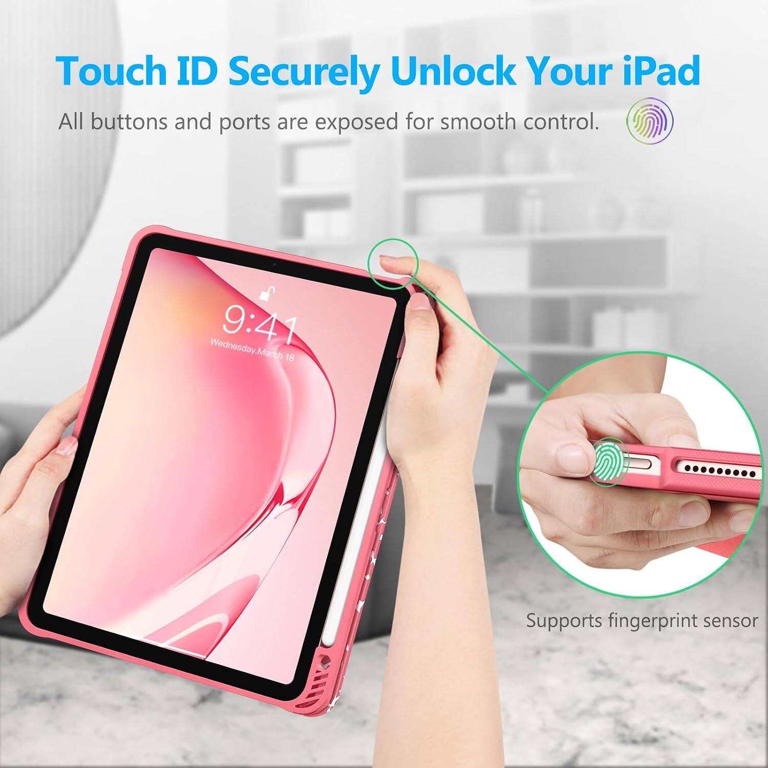 Touch ID Securely Unlock Your iPad  
All buttons and ports are exposed for smooth control.  
Wednesday, March 9:41 March 18  
Supports fingerprint sensor