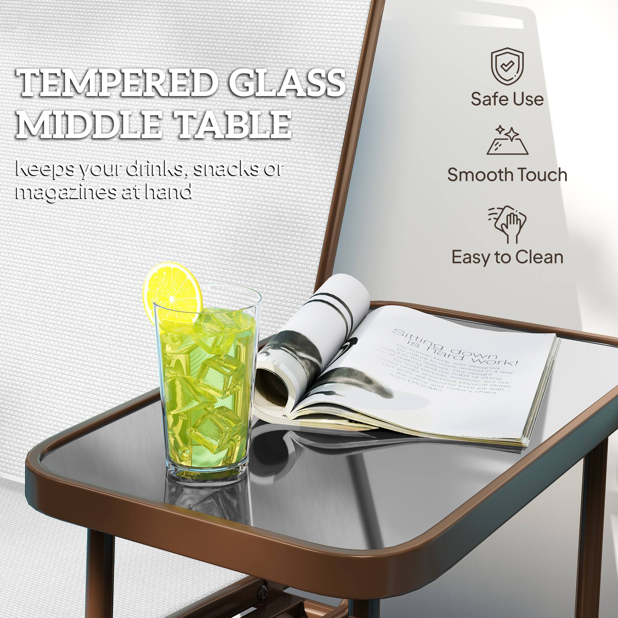 TEMPERED GLASS MIDDLE TABLE  
Keeps your drinks, snacks or magazines at hand  

Safe Use  
Smooth Touch  
Easy to Clean