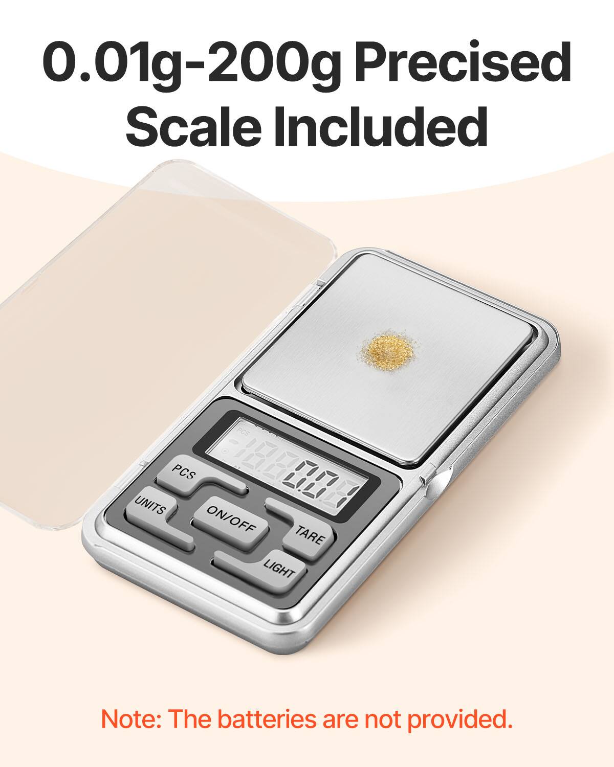 0.01g-200g Precised Scale Included

PCS UNITS ON/OFF TARE LIGHT

Note: The batteries are not provided.