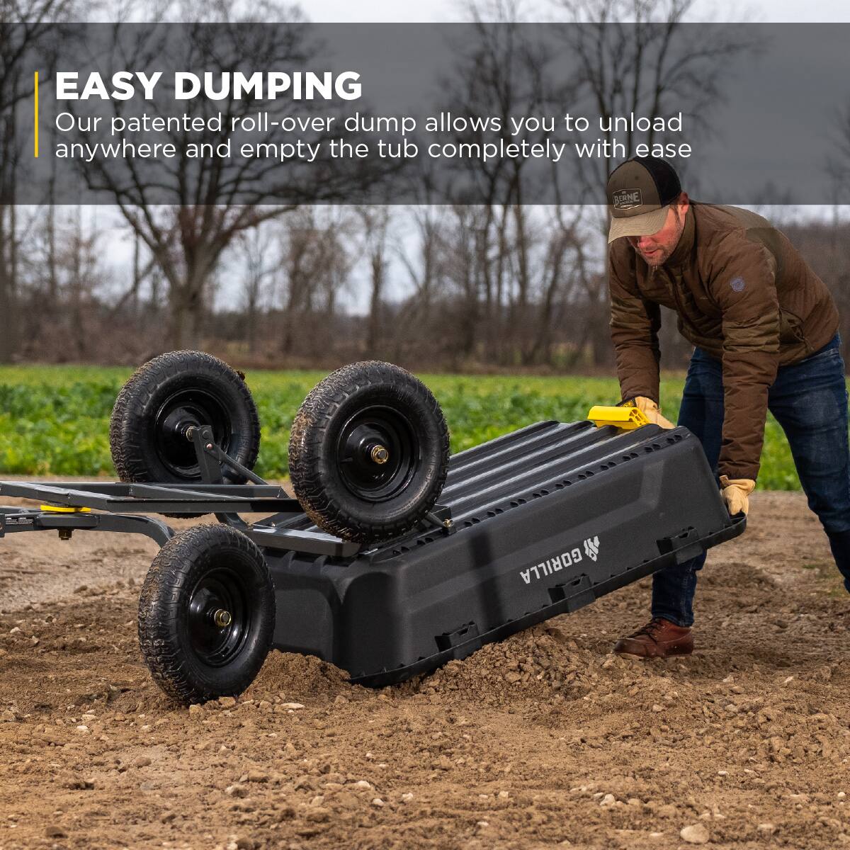 EASY DUMPING  
Our patented roll-over dump allows you to unload anywhere and empty the tub completely with ease