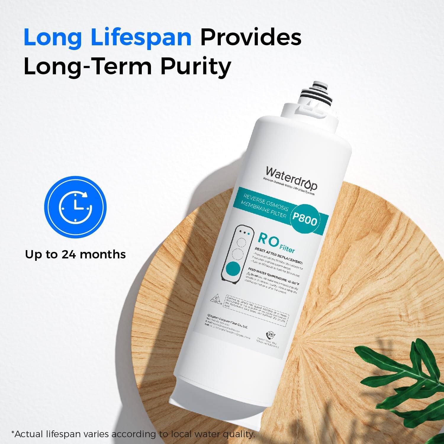 Long Lifespan Provides Long-Term Purity Up to 24 months. Waterdrop Reverse Osmosis Filter P800. RO Filter. Removes After Sauren STS, HELMNT, and Salts. Ncanta EAN A W. TEHPETATUNE saa W T. F wnan nnra ae AME B. *Actual lifespan varies according to local water quality.