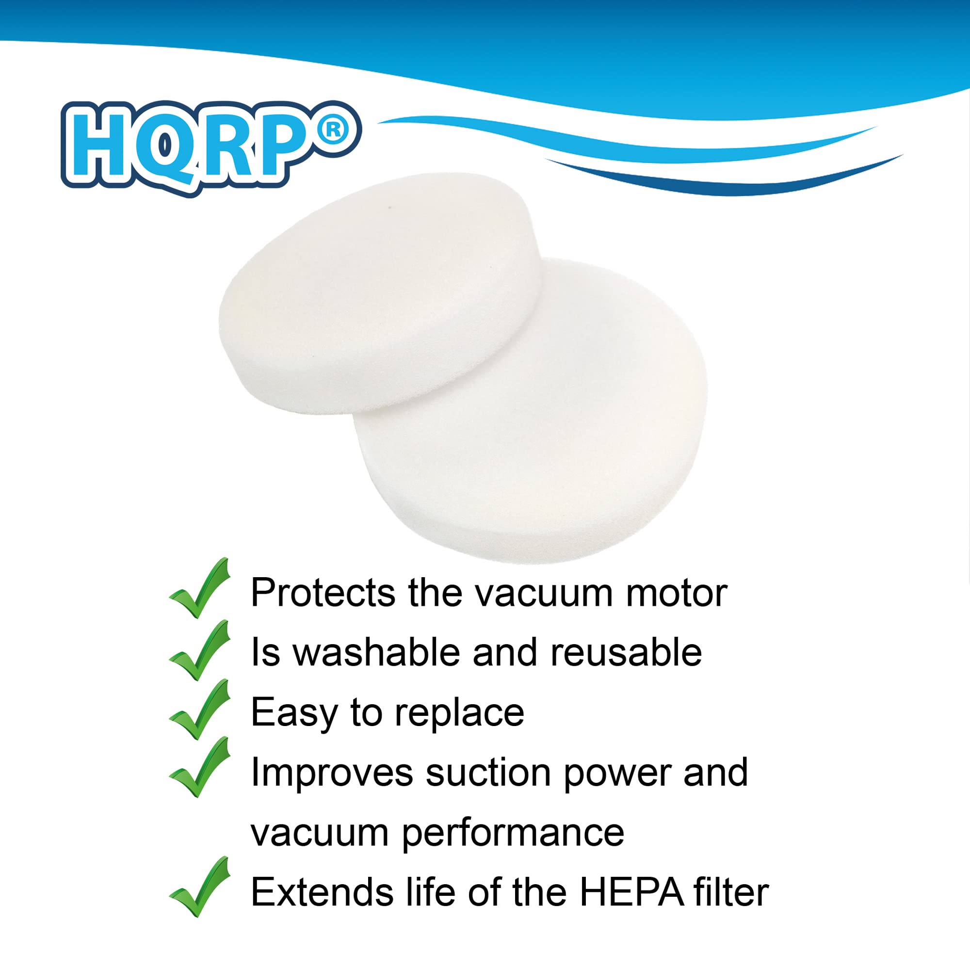 HQRP®

- Protects the vacuum motor
- Is washable and reusable
- Easy to replace
- Improves suction power and vacuum performance
- Extends life of the HEPA filter