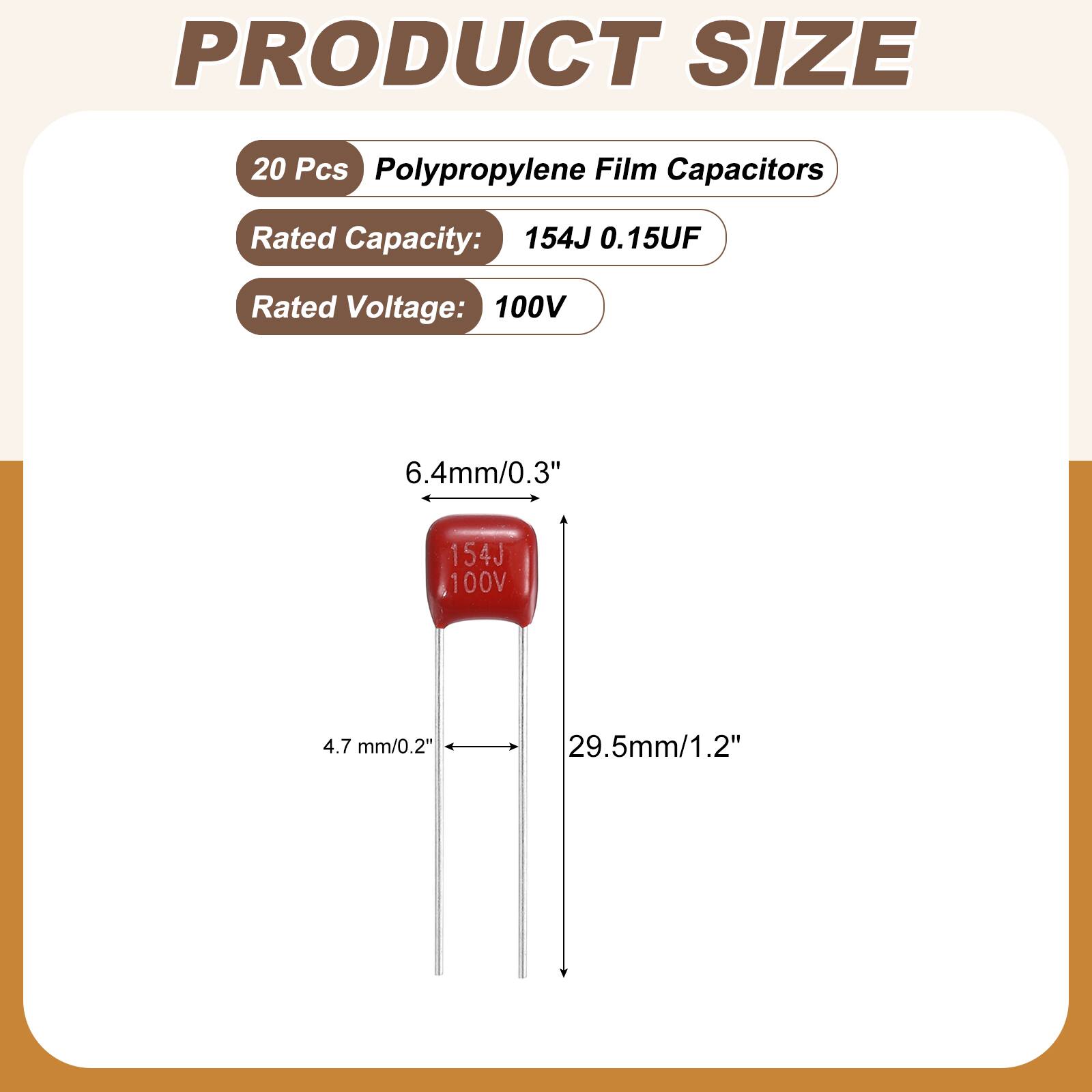 PRODUCT SIZE

20 Pcs Polypropylene Film Capacitors

Rated Capacity: 154J 0.15UF

Rated Voltage: 100V

6.4mm/0.3"

4.7 mm/0.2"

29.5mm/1.2"