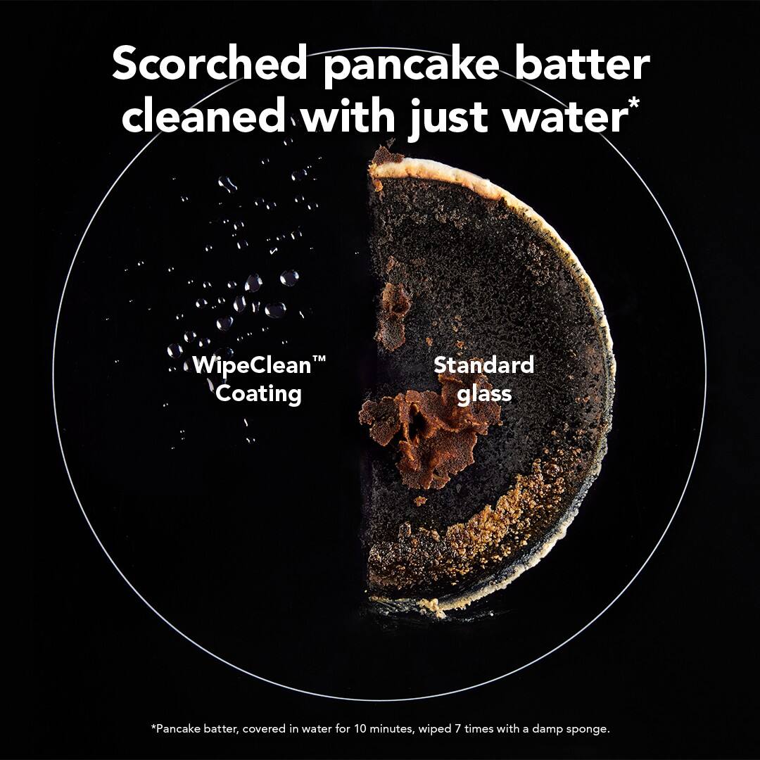 Scorched pancake batter cleaned with just water*

WipeClean™ Coating

Standard glass

*Pancake batter, covered in water for 10 minutes, wiped 7 times with a damp sponge.