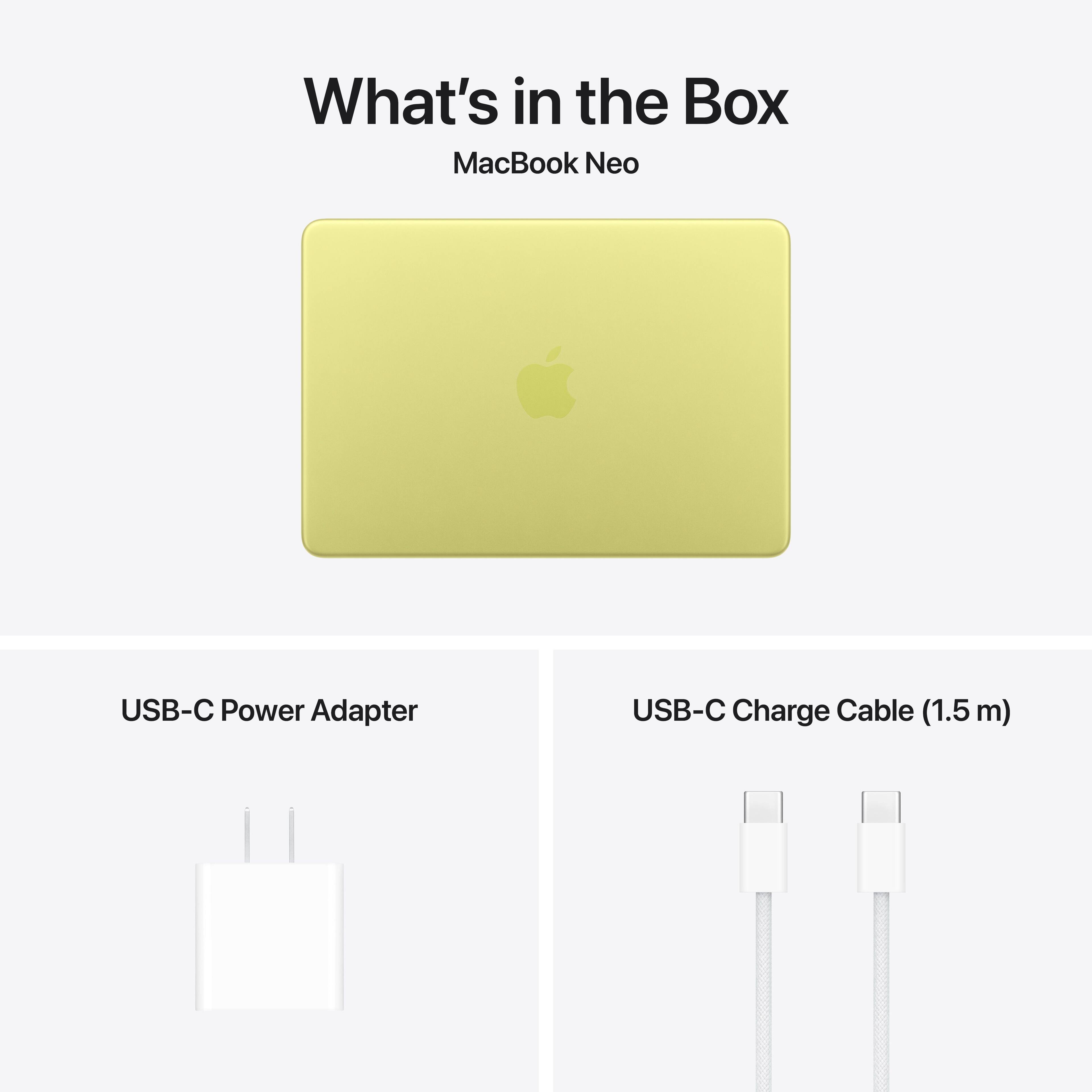 What's in the Box  
MacBook Neo  
USB-C Power Adapter  
USB-C Charge Cable (1.5 m)