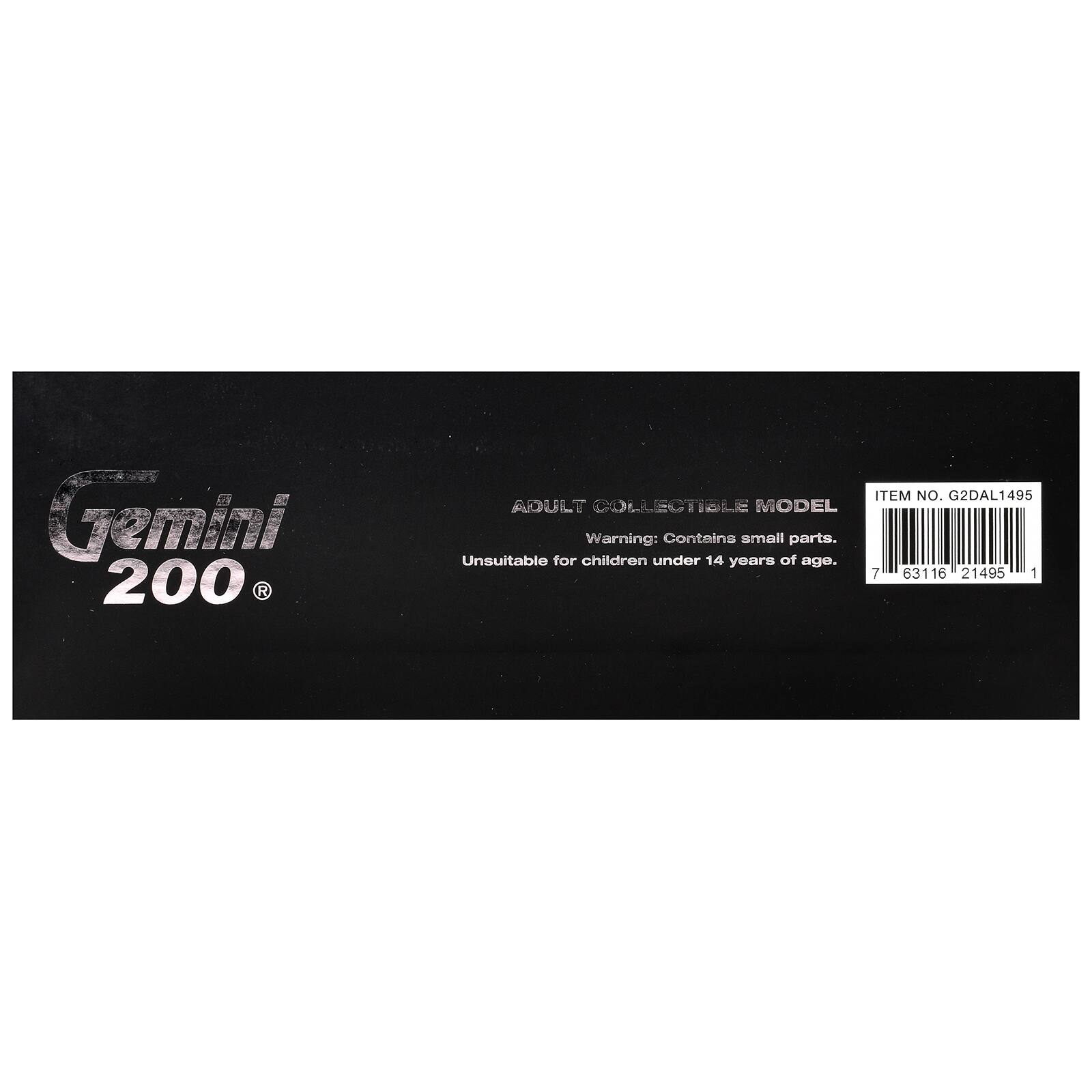 Gemini 200 R ADULT COLLECTIBLE MODEL  
Warning: Contains small parts. Unsuitable for children under 14 years of age.  
ITEM NO. G2DAL1495  
7 63116 21495 1