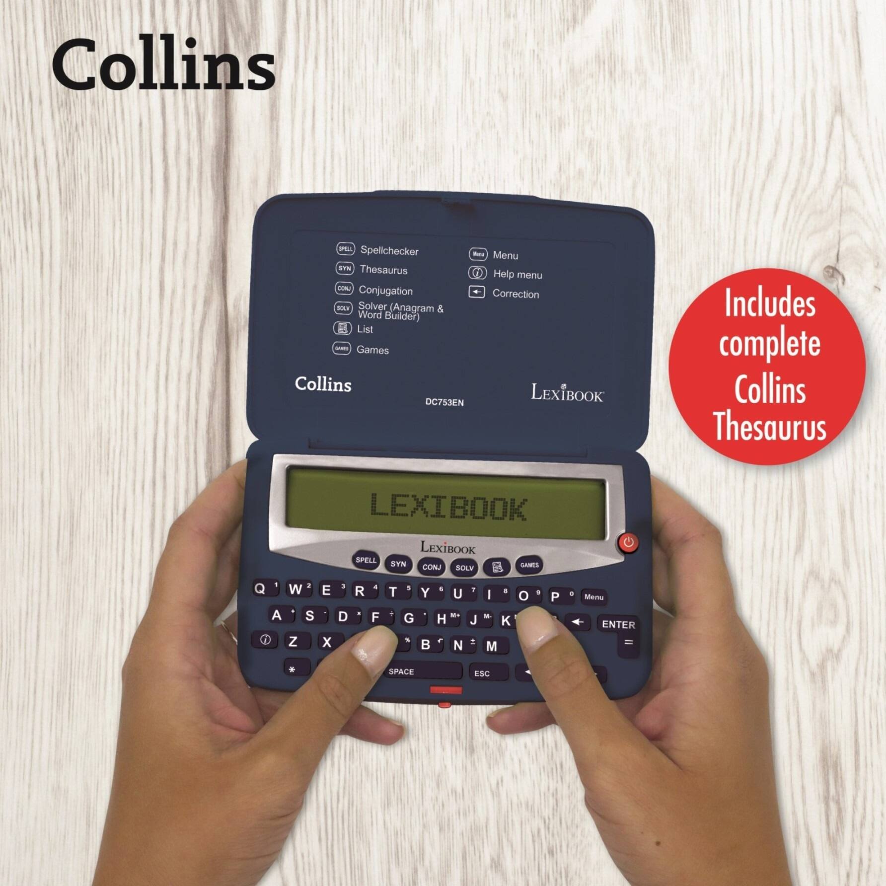 Collins PL Spellchecker - Menu and Thesaurus Help menu CN Conjugation Correction ROY Solver (Anagram & Word Builder) 7 List - Games Collins DC753EN LEXIBOOK Includes complete Collins Thesaurus LEXIBOOK SPELL SYN CONJ SS SCLV Q A a W S Z 1 E D x R a F T G . Y 4 U - H N - J . a I M K M o 1 P Memu ENTER SPACE ESC