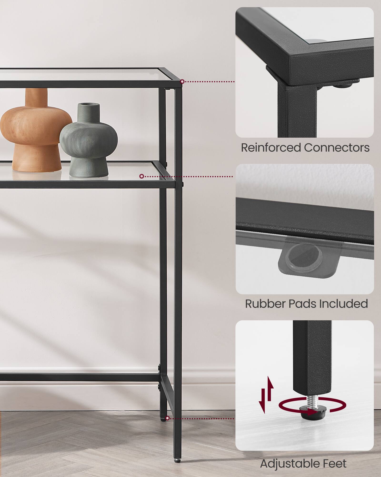 Reinforced Connectors  
Rubber Pads Included  
Adjustable Feet