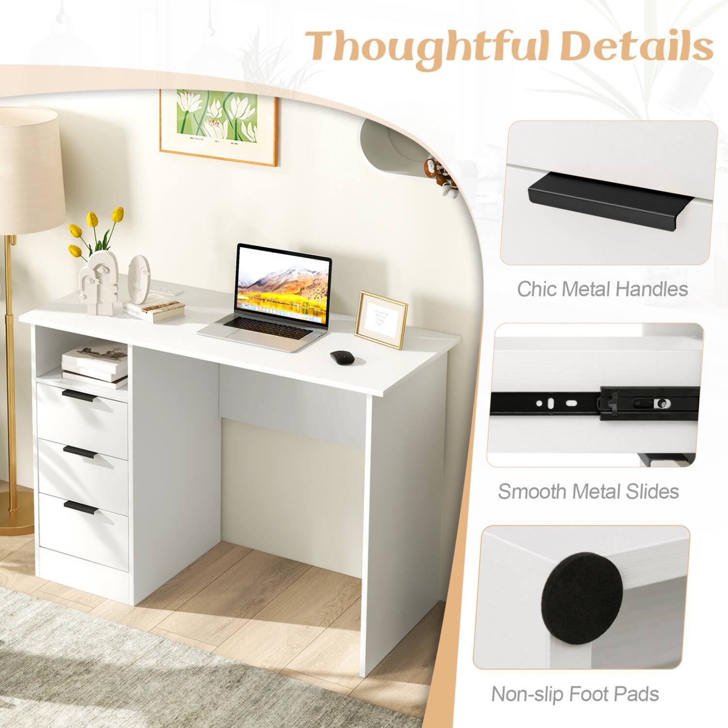 Thoughtful Details
Chic Metal Handles
Smooth Metal Slides
Non-slip Foot Pads