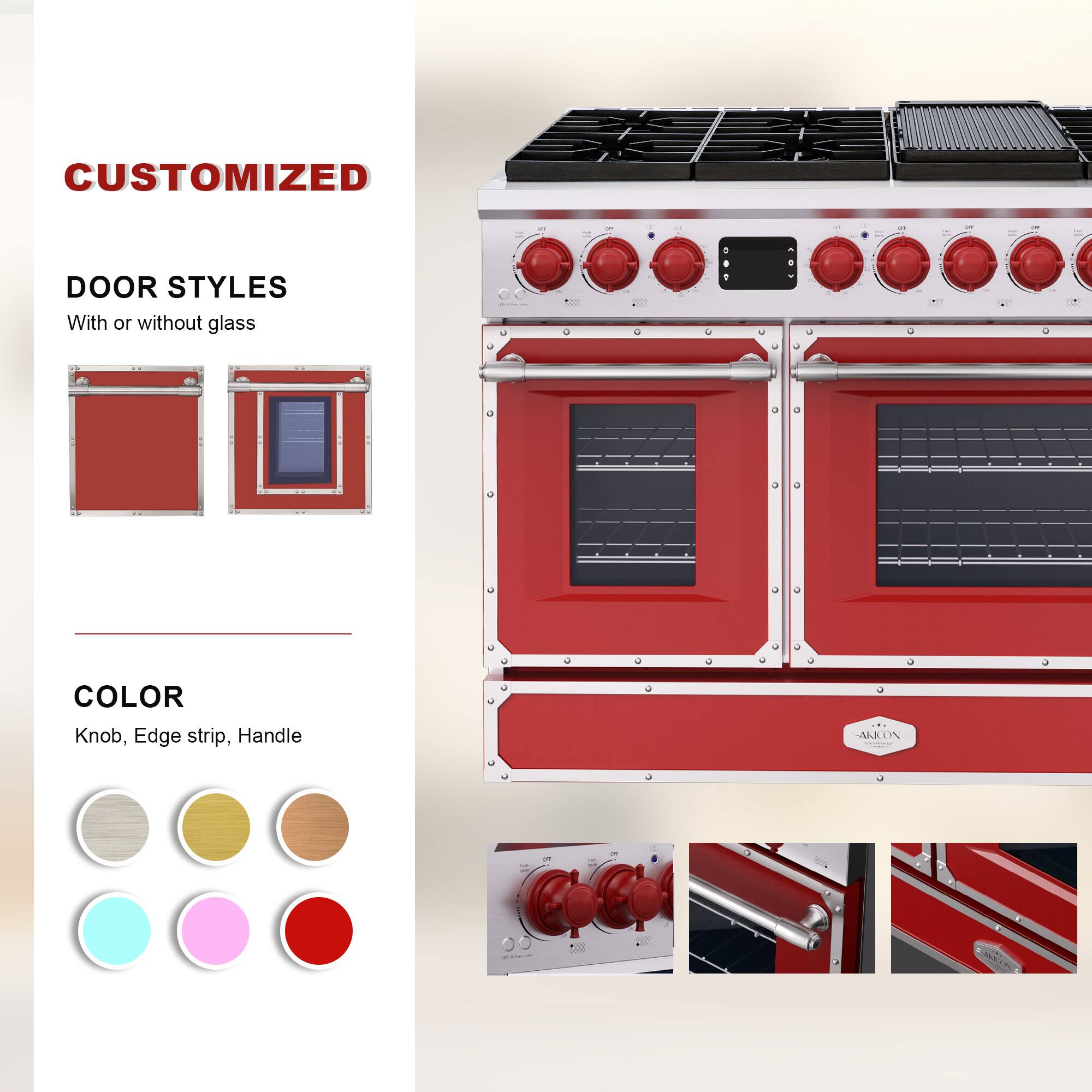 CUSTOMIZED  
DOOR STYLES  
With or without glass  

COLOR  
Knob, Edge strip, Handle  

ARCON