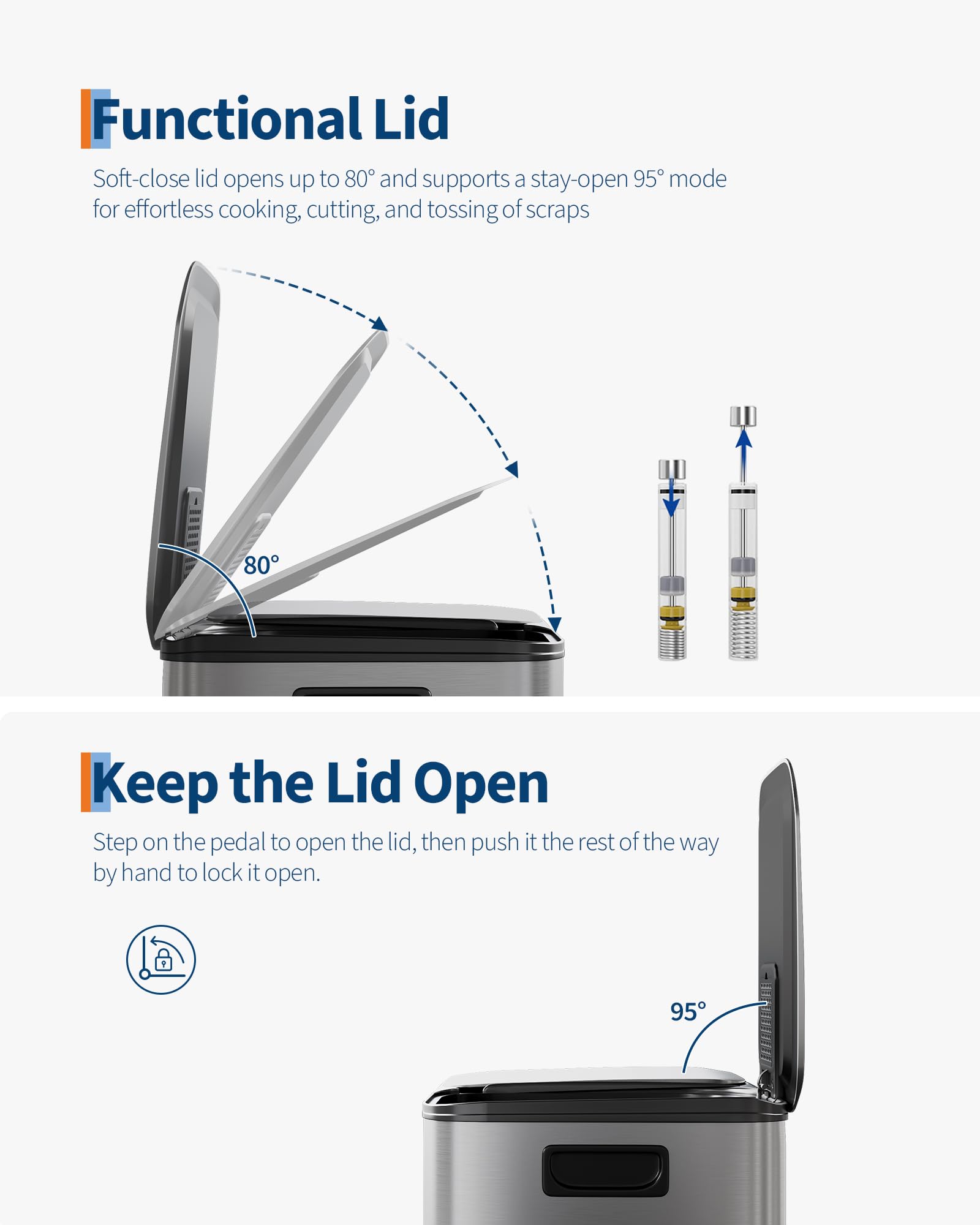 **Functional Lid**

Soft-close lid opens up to 80° and supports a stay-open 95° mode for effortless cooking, cutting, and tossing of scraps.

**Keep the Lid Open**

Step on the pedal to open the lid, then push it the rest of the way by hand to lock it open.