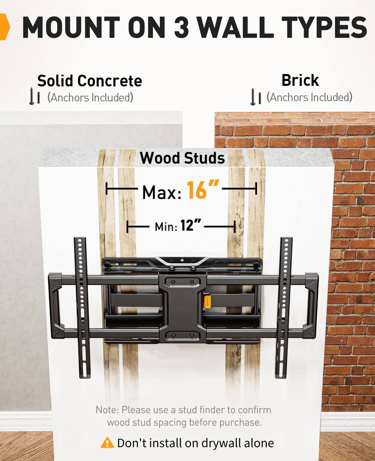 MOUNT ON 3 WALL TYPES

Solid Concrete  
(Anchors Included)

Brick  
(Anchors Included)

Wood Studs  
Max: 16"  
Min: 12"

Note: Please use a stud finder to confirm wood stud spacing before purchase.

Don't install on drywall alone