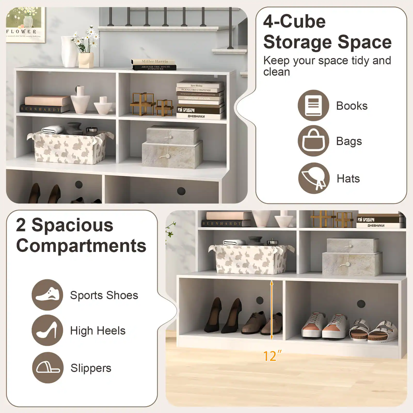4-Cube Storage Space  
Keep your space tidy and clean  
- Books  
- Bags  
- Hats  

2 Spacious Compartments  
- Sports Shoes  
- High Heels  
- Slippers  

12"
