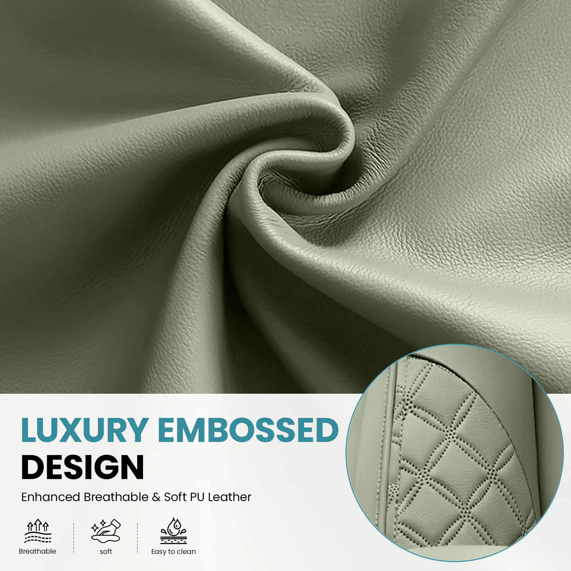 LUXURY EMBOSSED DESIGN  
Enhanced Breathable & Soft PU Leather  
Breathable  
Soft  
Easy to clean