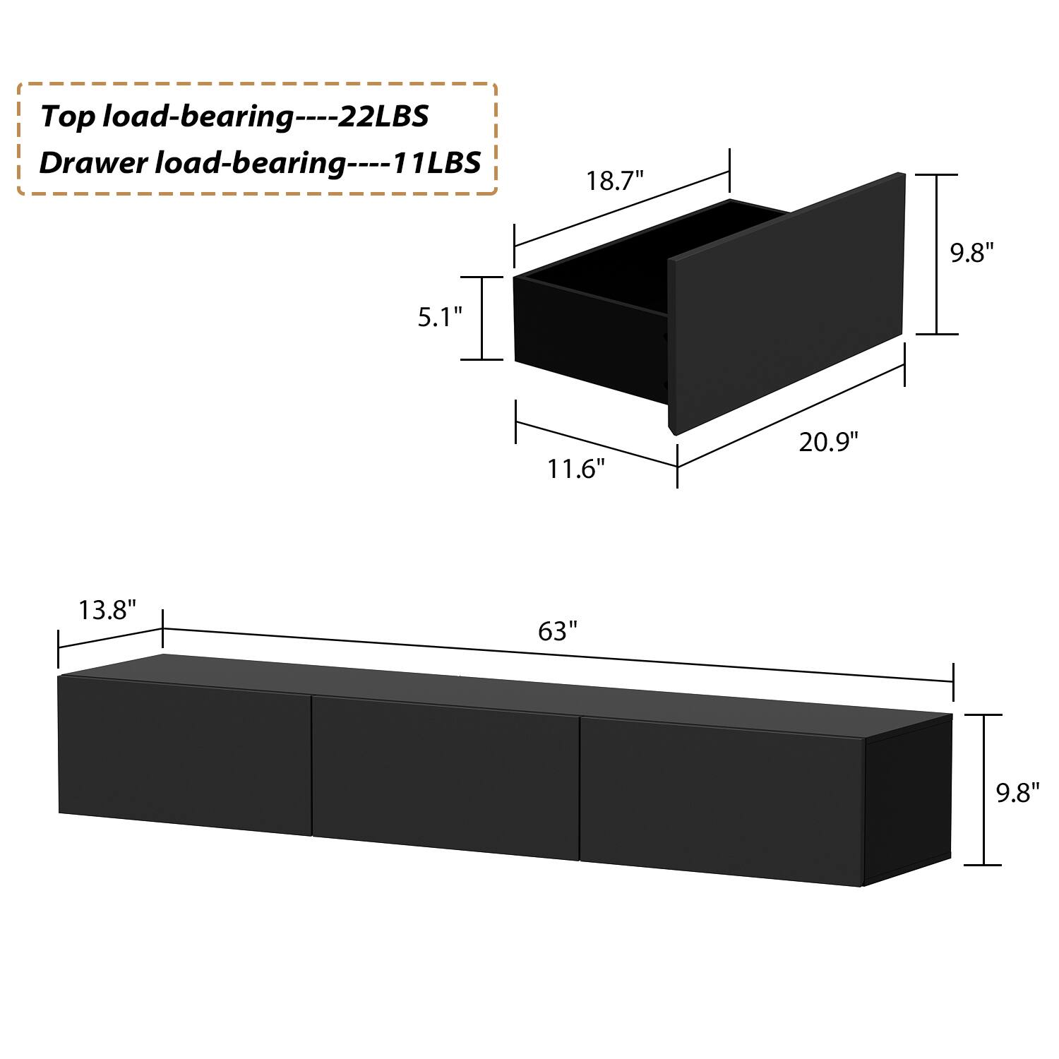 Top load-bearing: 22LBS  
Drawer load-bearing: 11LBS  

Dimensions:  
- 18.7" x 9.8" x 5.1"  
- 11.6" x 20.9" x 63"  
- 13.8" x 63" x 9.8"