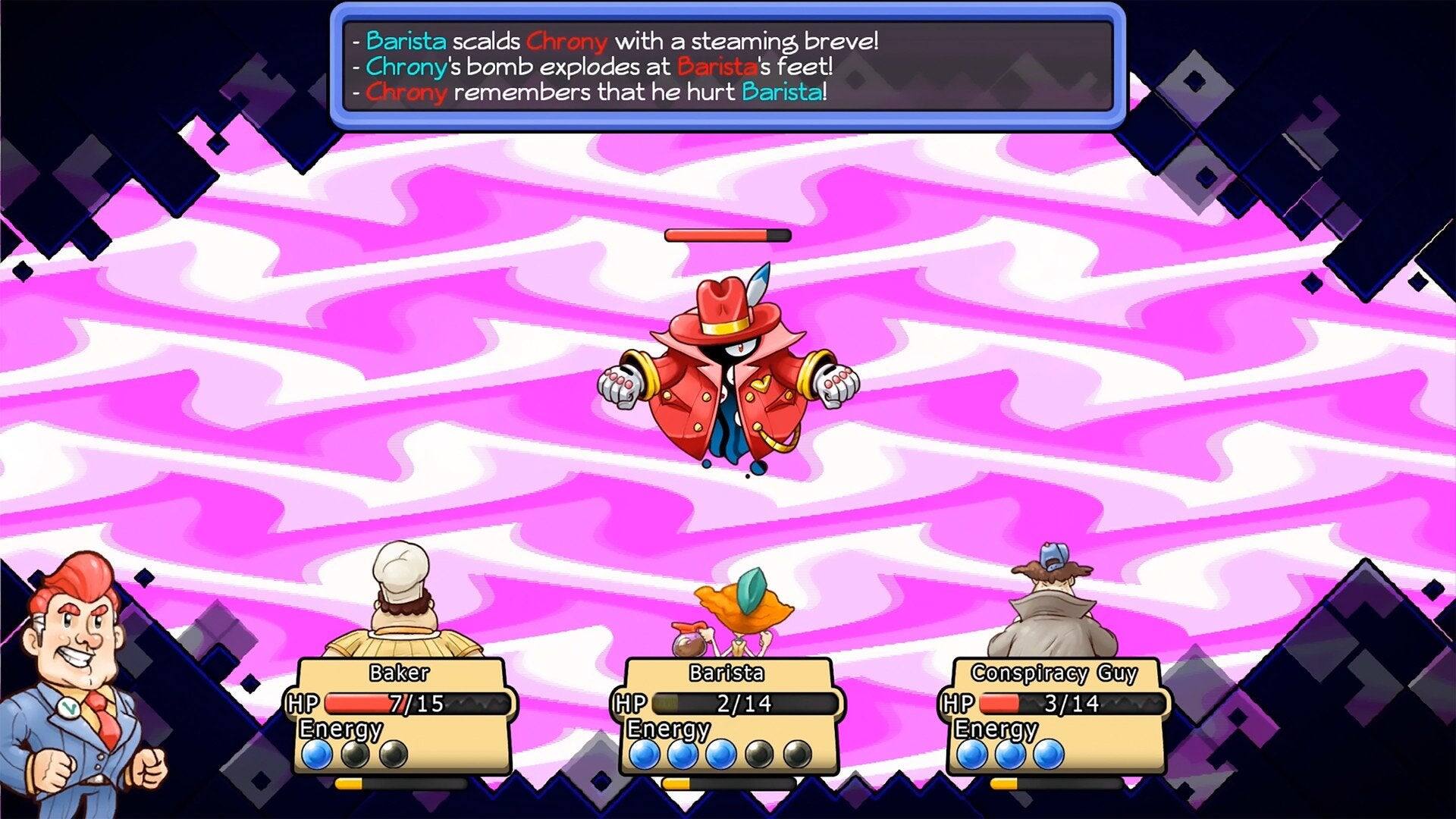 - Barista scalds Chrony with a steaming breve!
- Chrony's bomb explodes at Barista's feet!
- Chrony remembers that he hurt Barista!

Baker HP 7/15 Energy
Barista HP 2/14 Energy
Conspiracy Guy HP 3/14 Energy