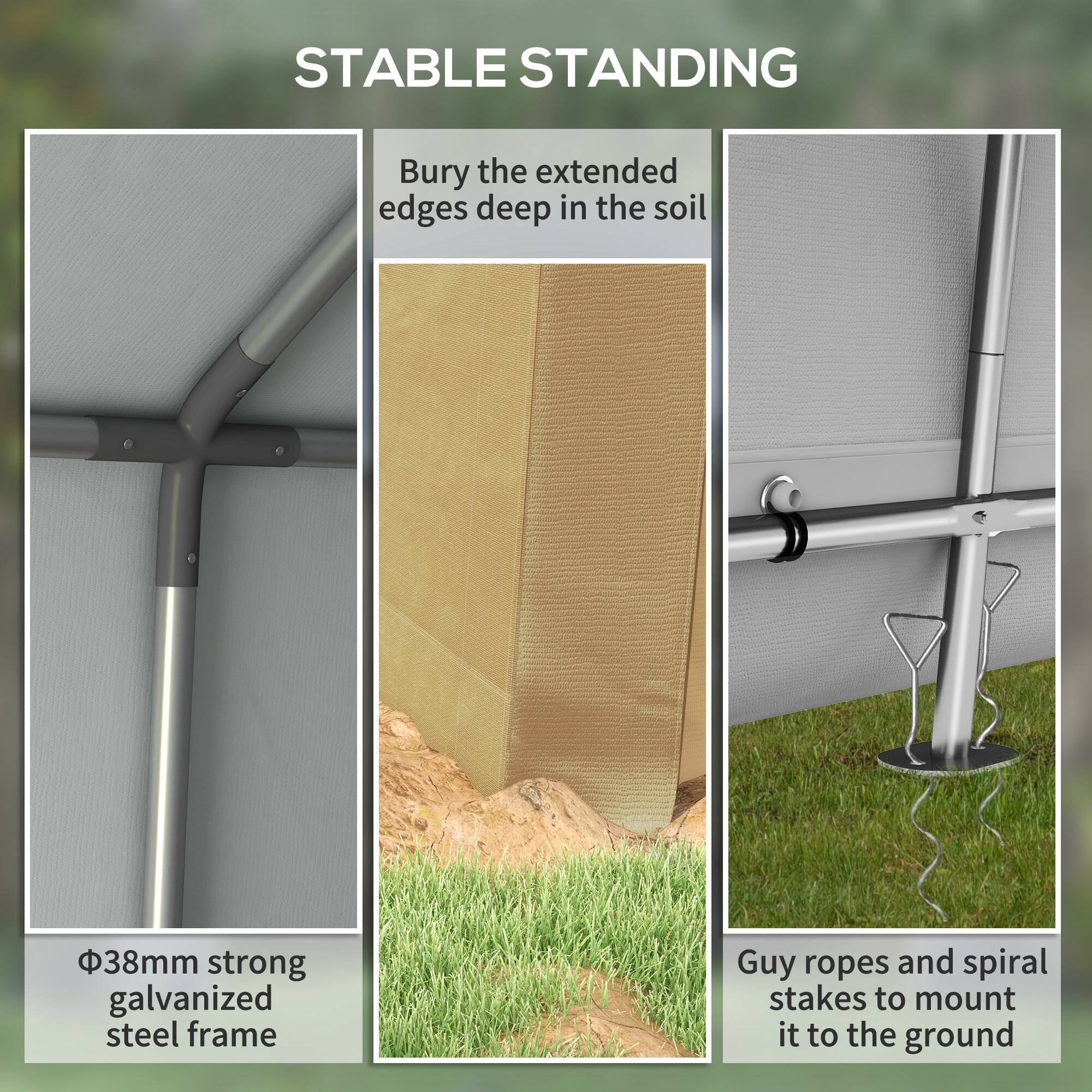 STABLE STANDING

Bury the extended edges deep in the soil

38mm strong galvanized steel frame

Guy ropes and spiral stakes to mount it to the ground