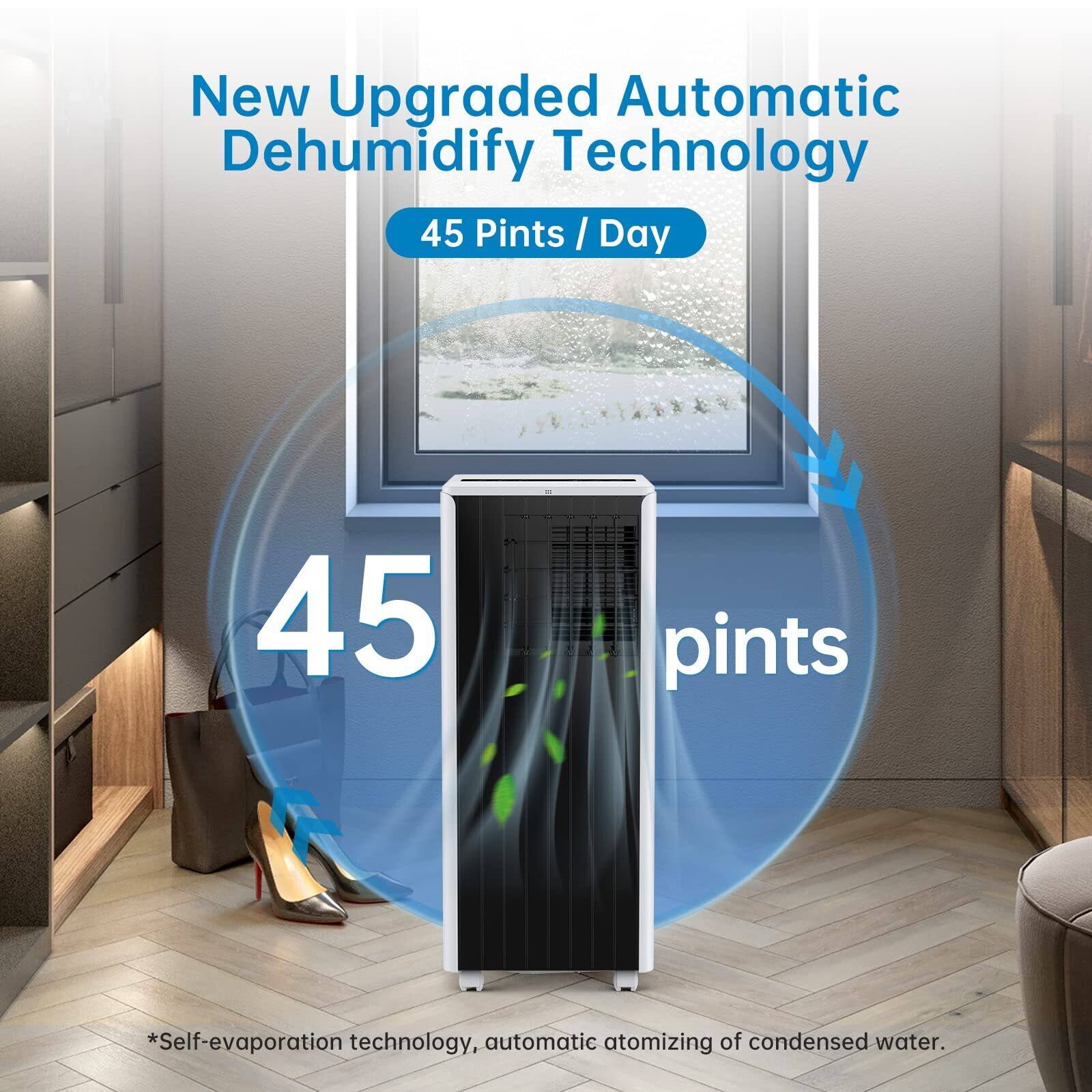 New Upgraded Automatic Dehumidify Technology  
45 Pints / Day  

45 pints  

*Self-evaporation technology, automatic atomizing of condensed water.