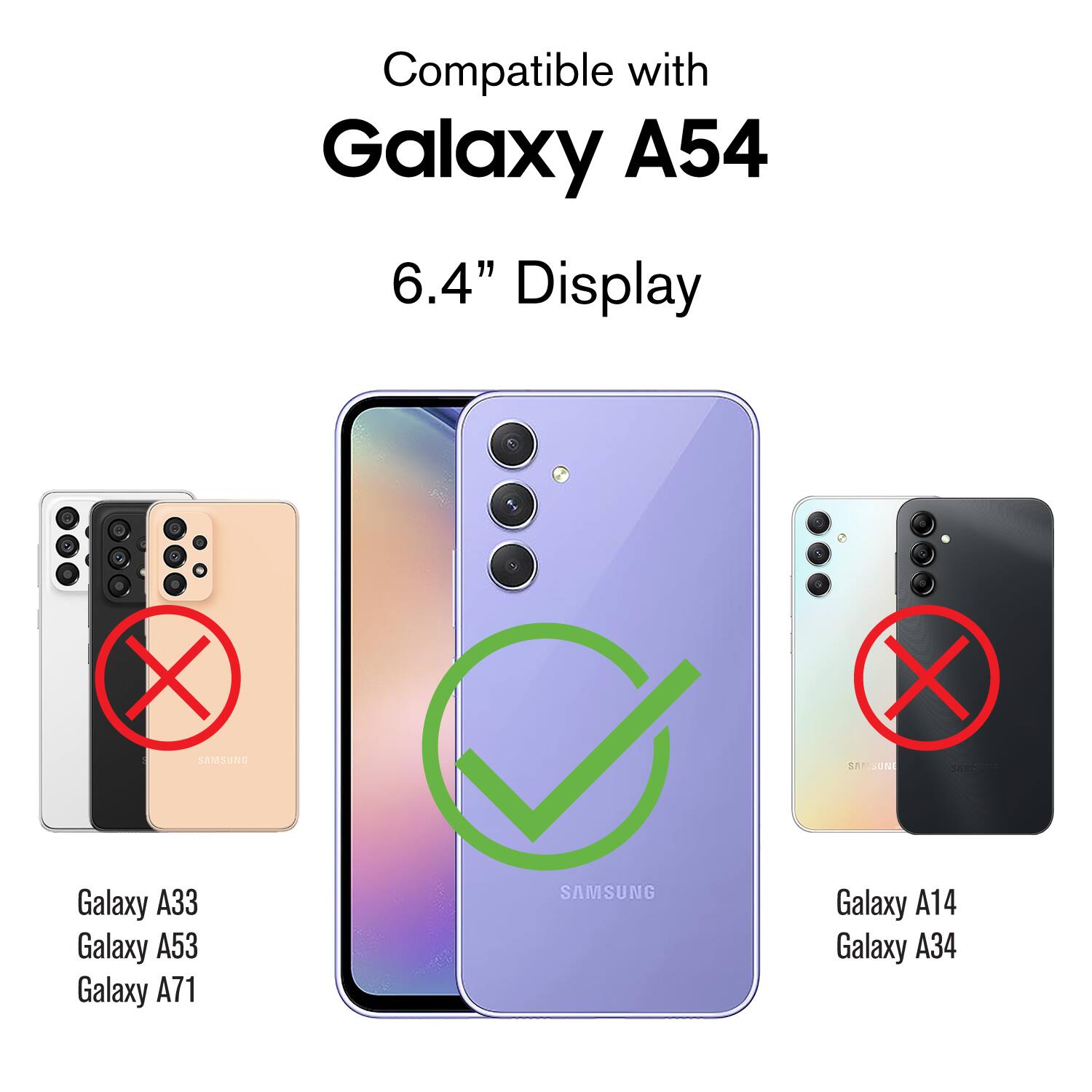 Compatible with Galaxy A54 6.4" Display

Galaxy A33
Galaxy A53
Galaxy A71

Galaxy A14
Galaxy A34