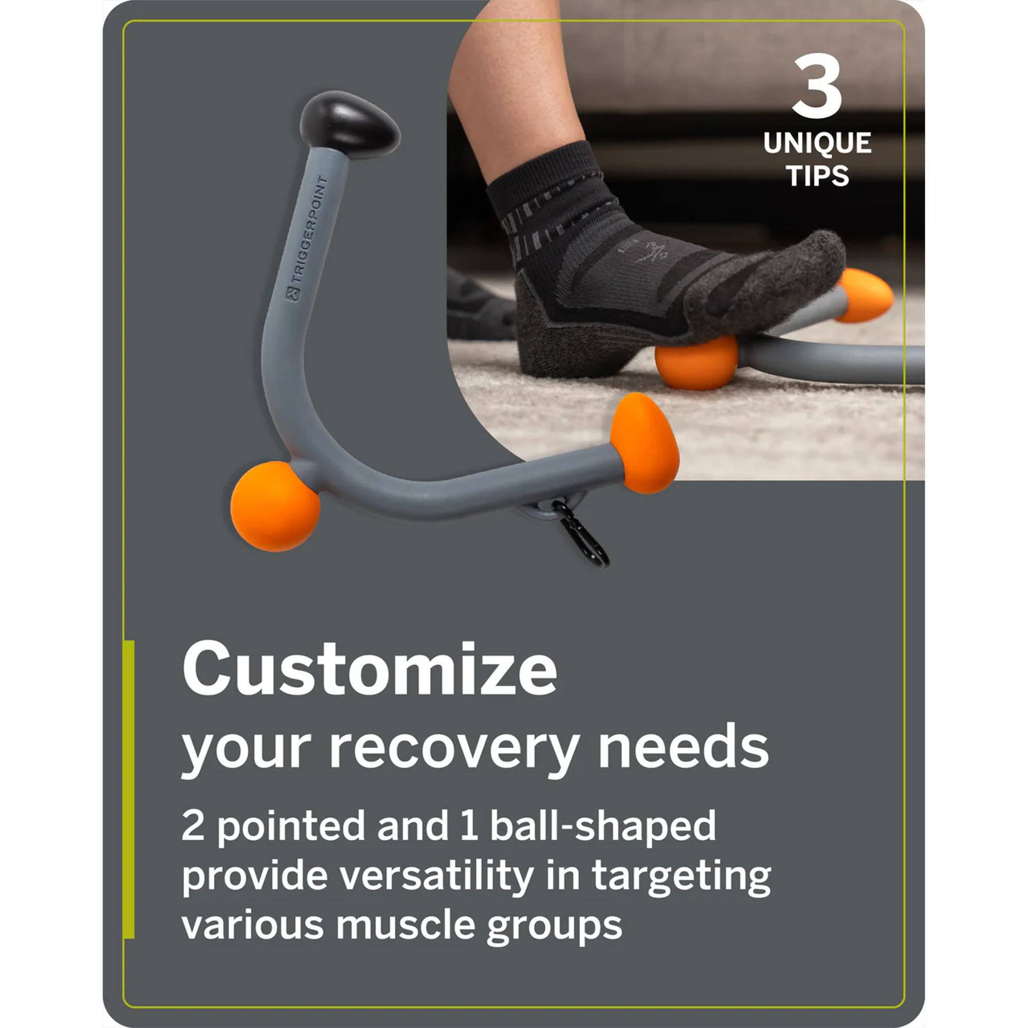 TRIGGERPOINT x 3 UNIQUE TIPS

Customize your recovery needs

2 pointed and 1 ball-shaped provide versatility in targeting various muscle groups