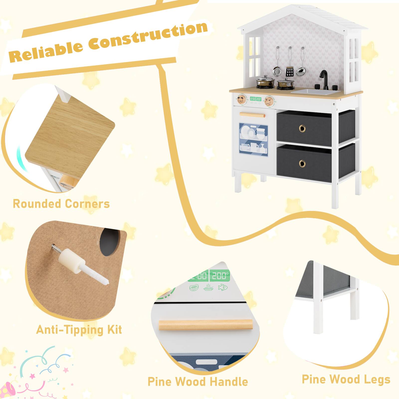 Reliable Construction  
- Rounded Corners  
- Anti-Tipping Kit  
- Pine Wood Handle  
- Pine Wood Legs