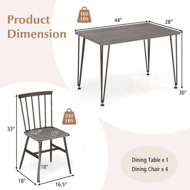 Product Dimension

180 LBS

Dining Table x 1

44" x 28" x 30"

Dining Chair x 4

330 LBS

33" x 14.5" x 16" x 18" x 16.5"