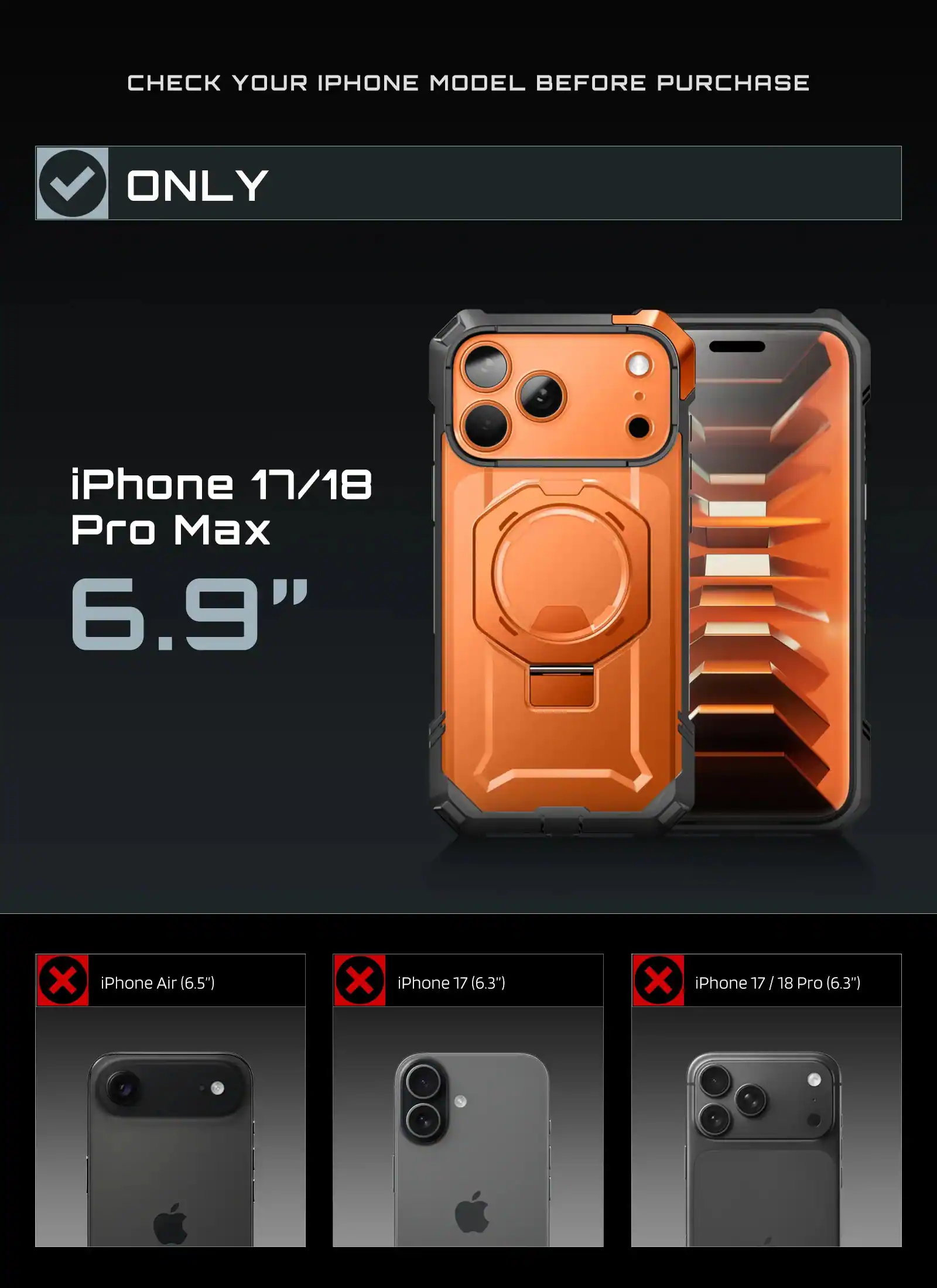 CHECK YOUR IPHONE MODEL BEFORE PURCHASE

ONLY

iPhone 17/18 Pro Max 6.9"

X iPhone Air (6.5")
X iPhone 17 (6.3")
X iPhone 17 / 18 Pro (6.3")