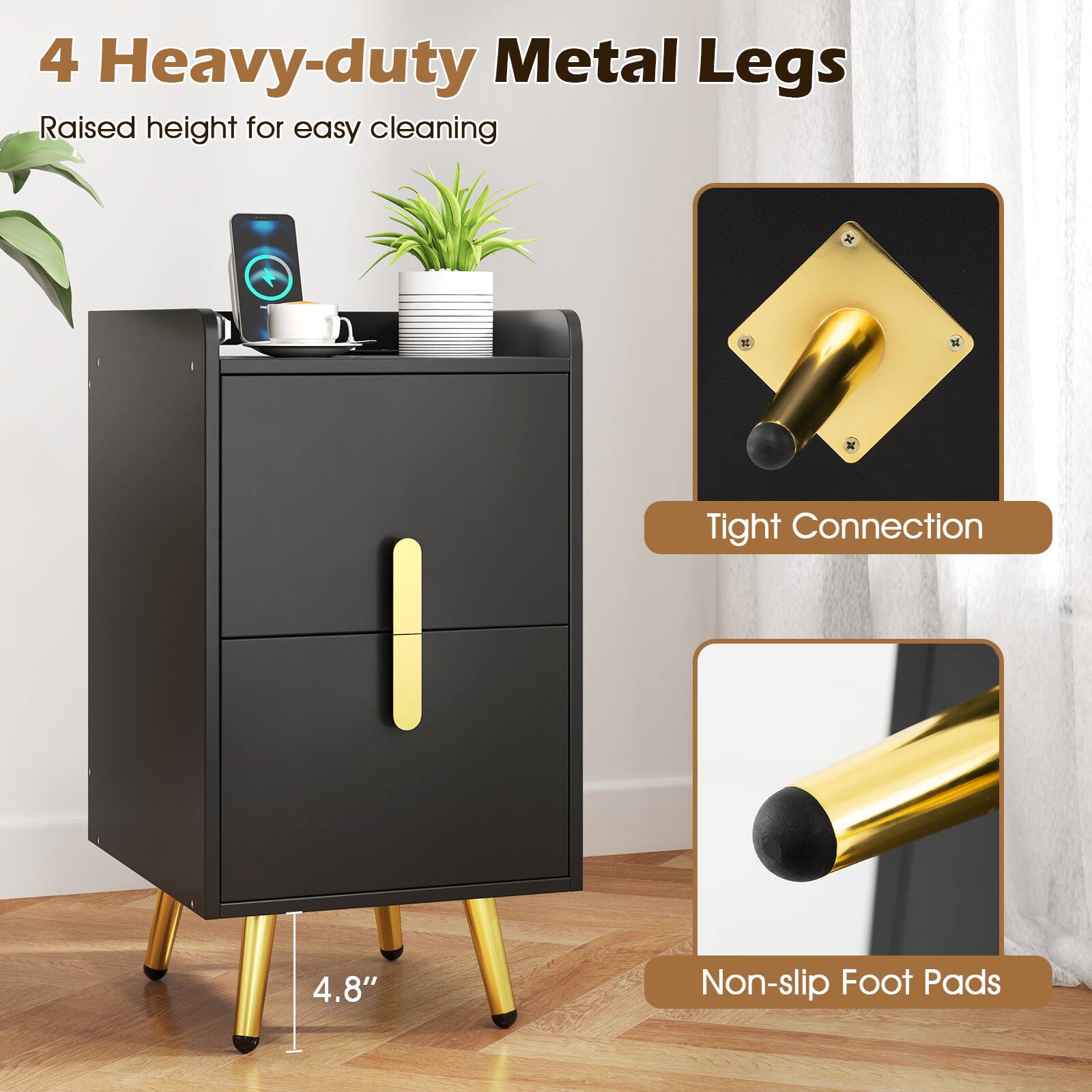 4 Heavy-duty Metal Legs

Raised height for easy cleaning

Tight Connection

4.8" Non-slip Foot Pads