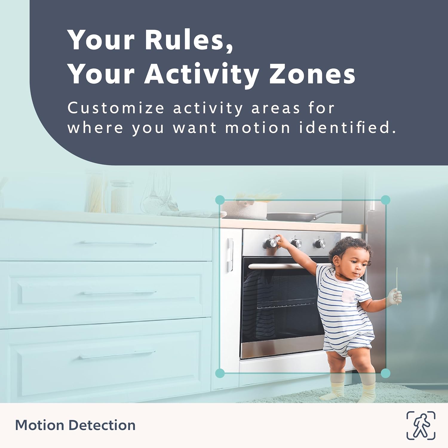 Your Rules, Your Activity Zones Customize activity areas for where you want motion identified. Motion Detection.