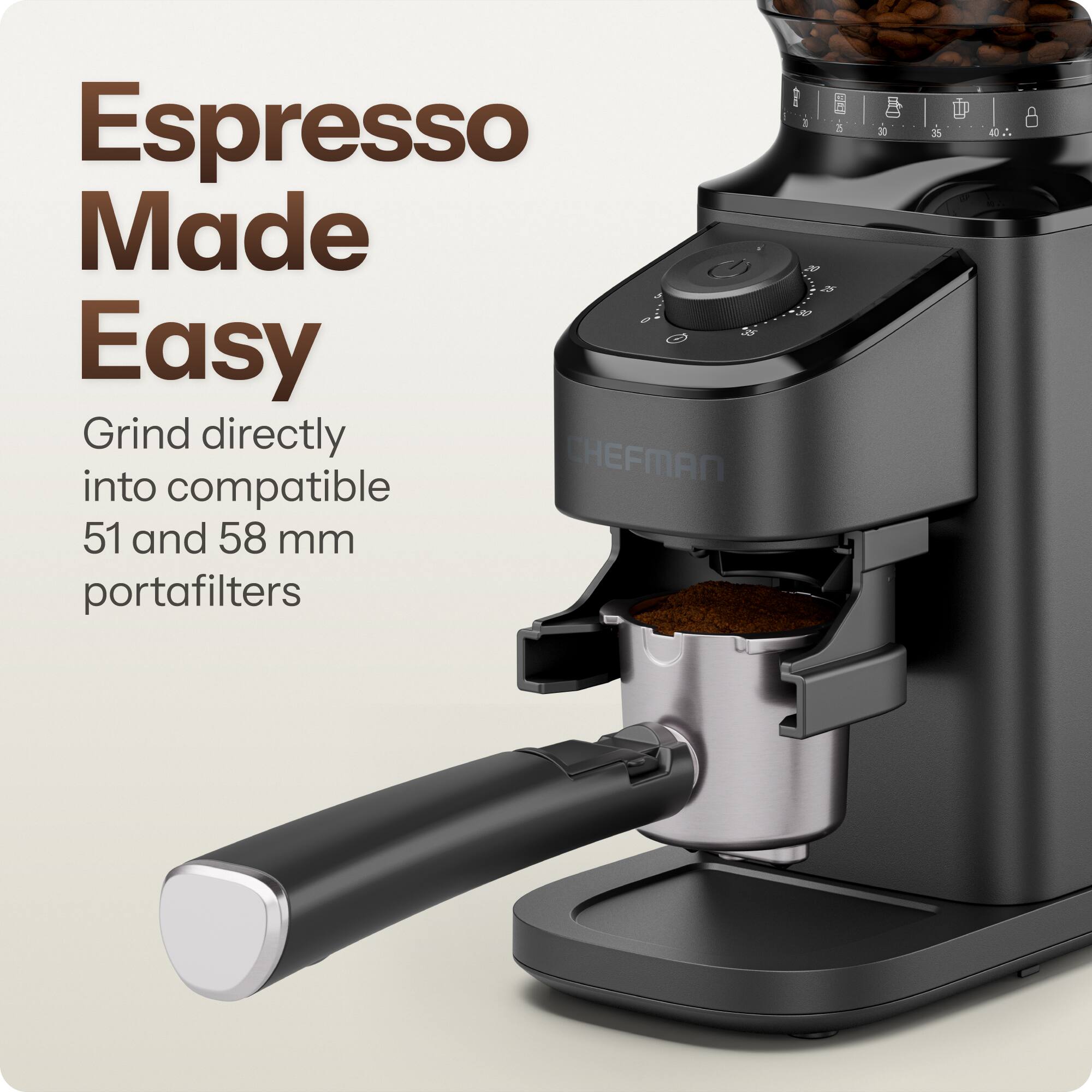 Espresso Made Easy  
Grind directly into compatible CHEFMAN 51 and 58 mm portafilters