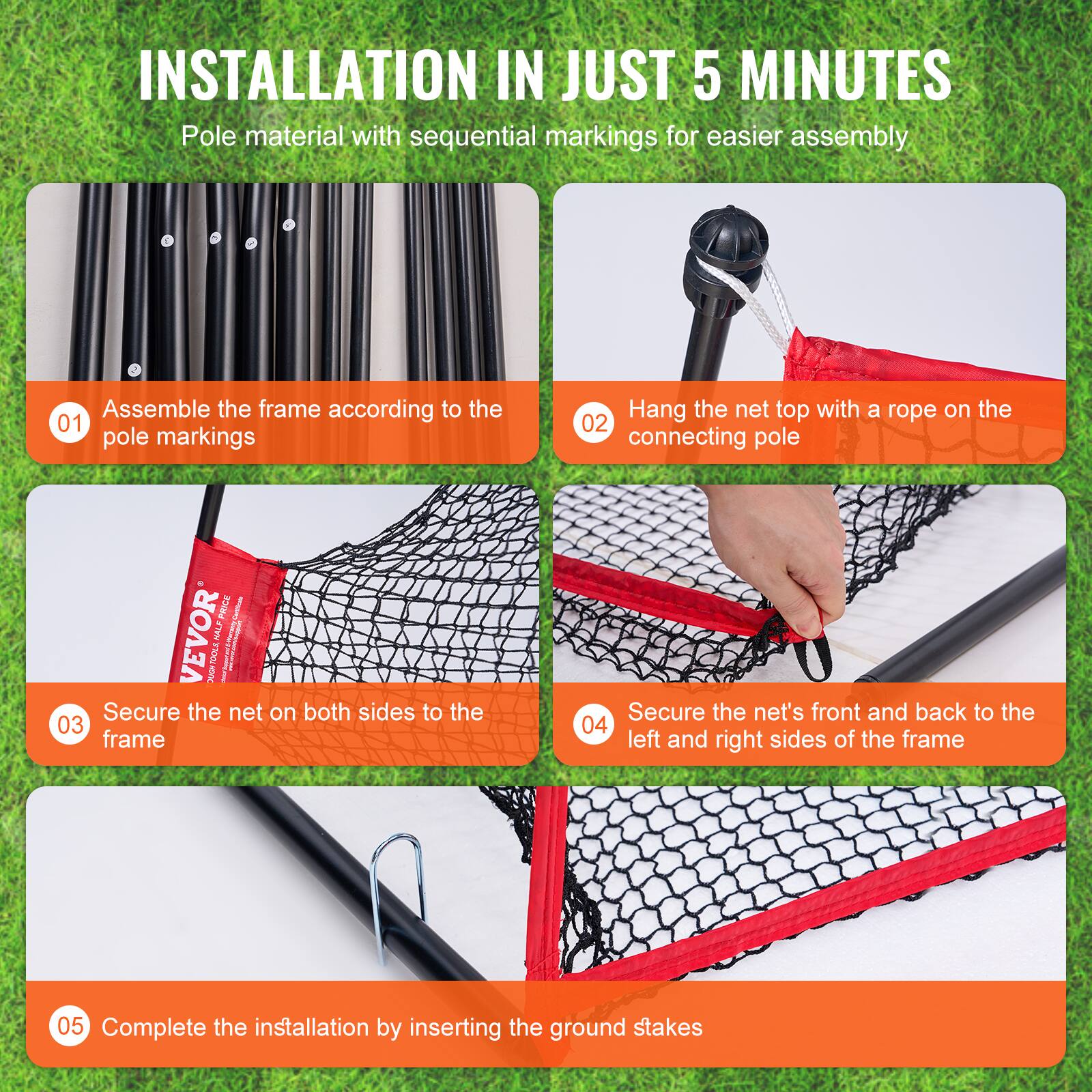 **INSTALLATION IN JUST 5 MINUTES**

Pole material with sequential markings for easier assembly

1. Assemble the frame according to the pole markings
2. Hang the net top with a rope on the connecting pole
3. Secure the net on both sides to the frame
4. Secure the net's front and back to the left and right sides of the frame
5. Complete the installation by inserting the ground stakes