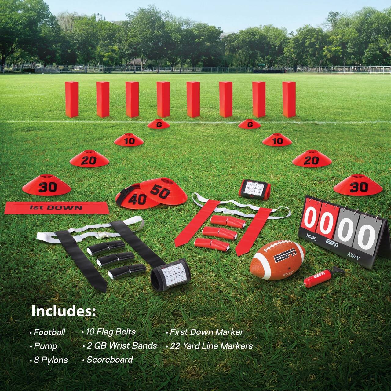 Includes:
- Football
- Pump
- 8 Pylons
- 10 Flag Belts
- 2 QB Wrist Bands
- Scoreboard
- First Down Marker
- 22 Yard Line Markers

1st DOWN

HOME ESPN 0 0 ESPN AWAY
