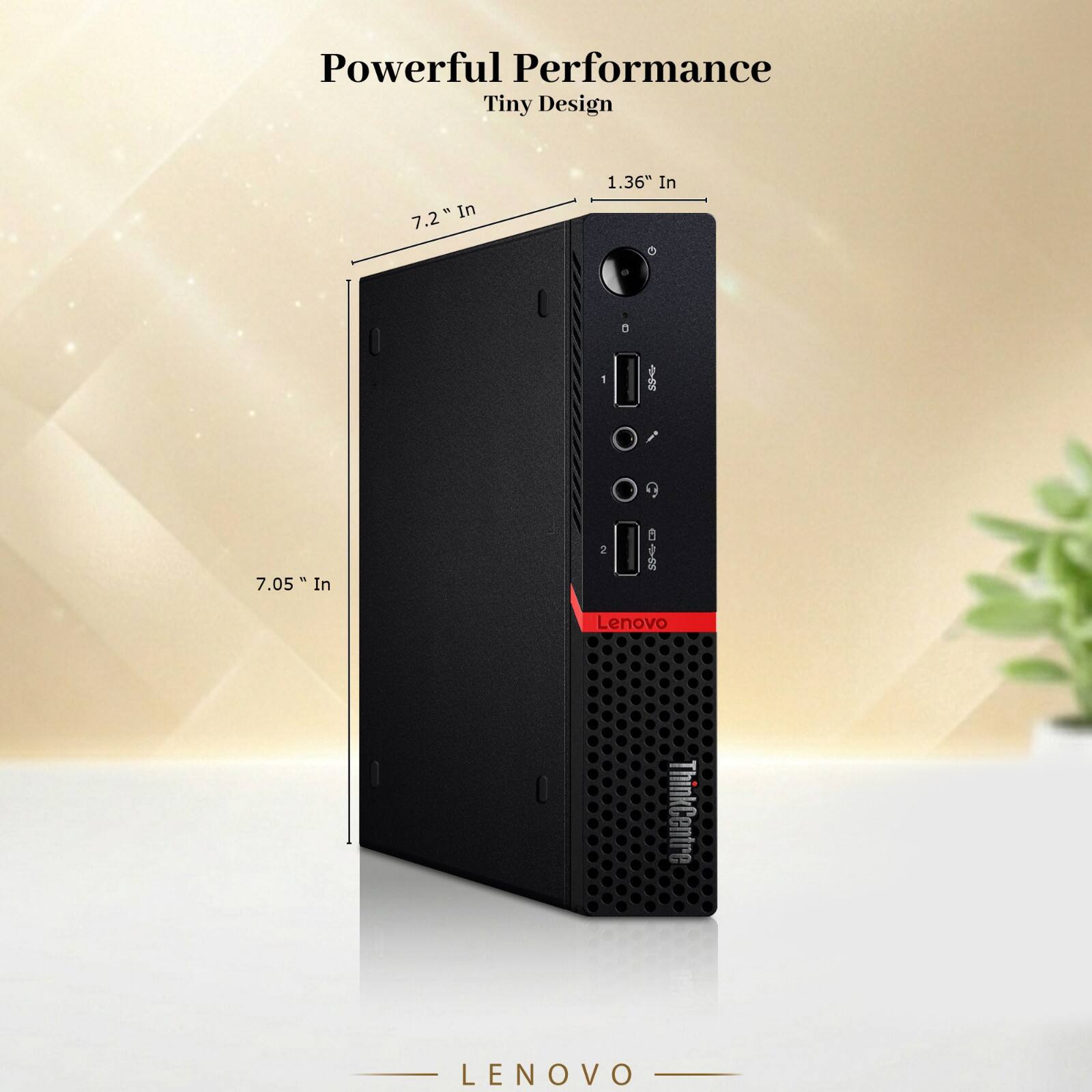 Powerful Performance Tiny Design  
1.36" In  
7.2" In  
7.05" In  
Lenovo ThinkCentre  
LENOVO