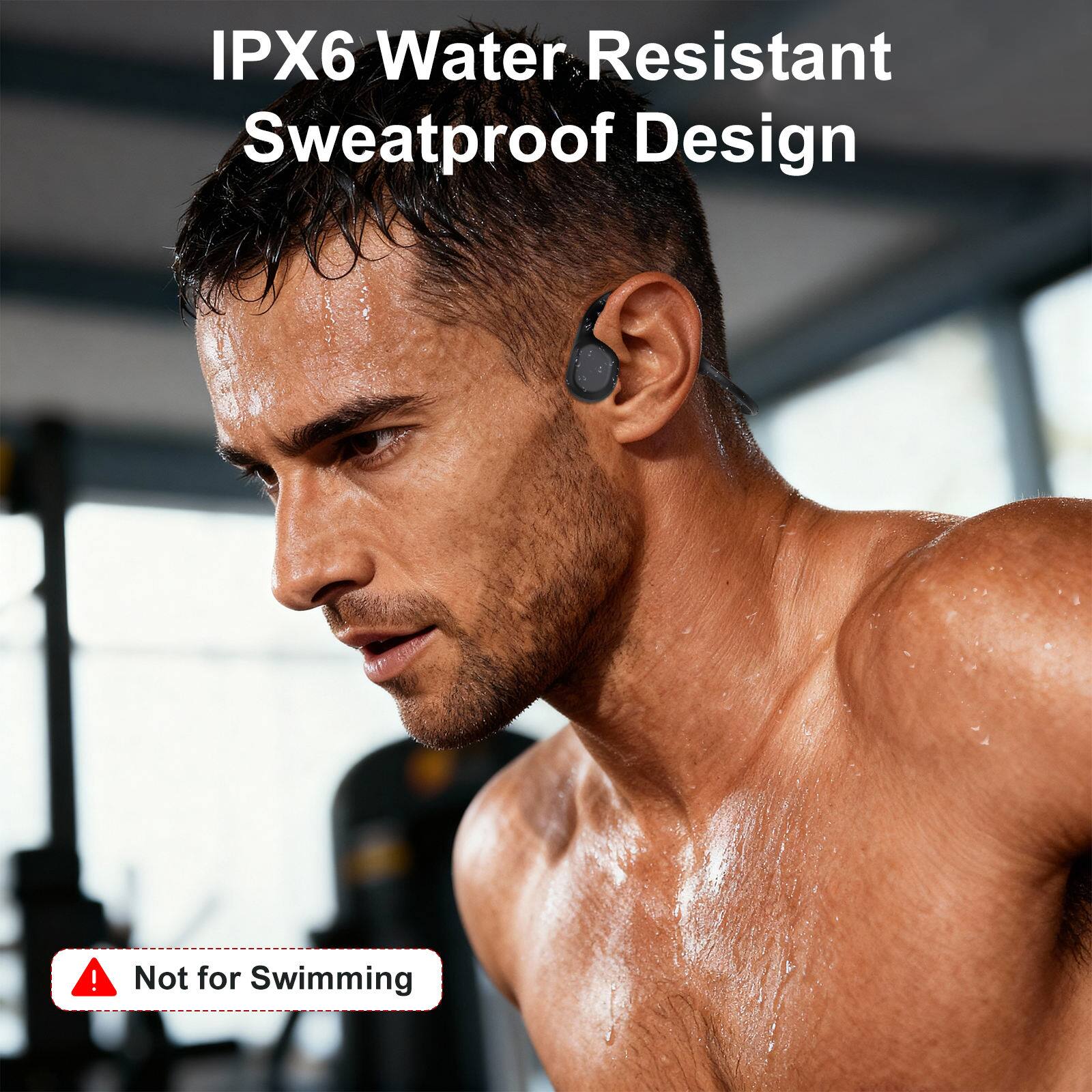 IPX6 Water Resistant Sweatproof Design  
Not for Swimming