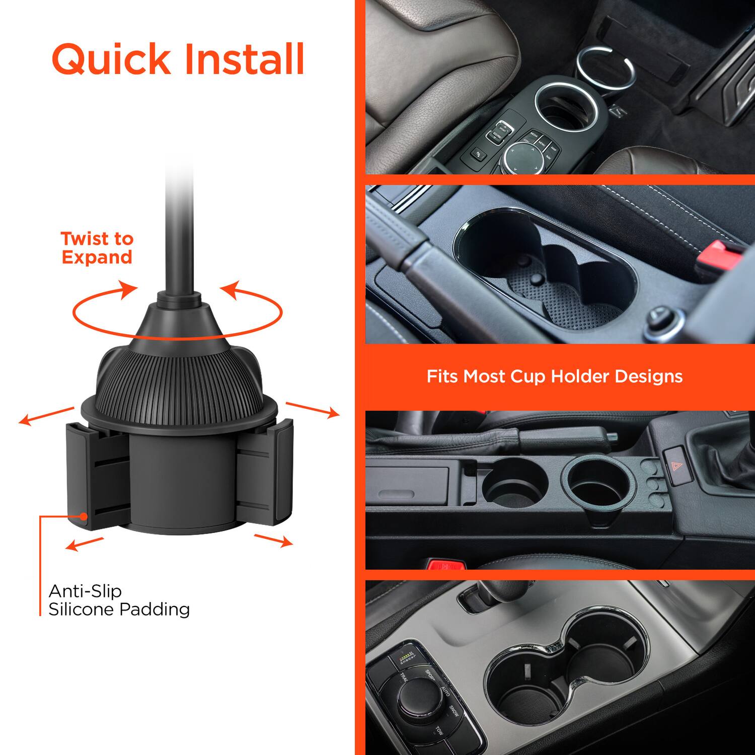 Quick Install  
Twist to Expand  
Anti-Slip Silicone Padding  
Fits Most Cup Holder Designs