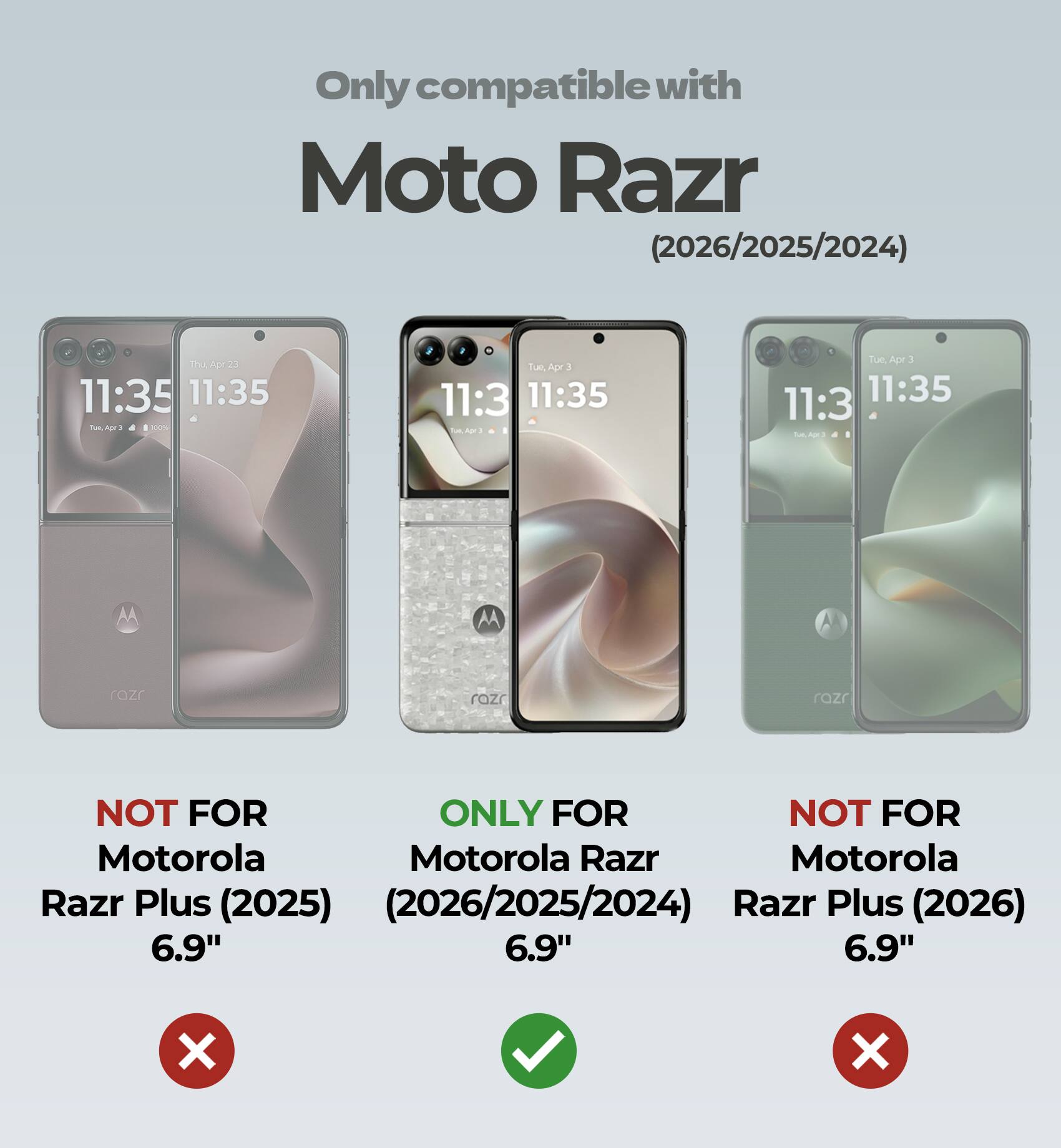 Only compatible with Moto Razr (2026/2025/2024)

NOT FOR Motorola Razr Plus (2025) 6.9"

ONLY FOR Motorola Razr (2026/2025/2024) 6.9"

NOT FOR Motorola Razr Plus (2026) 6.9"