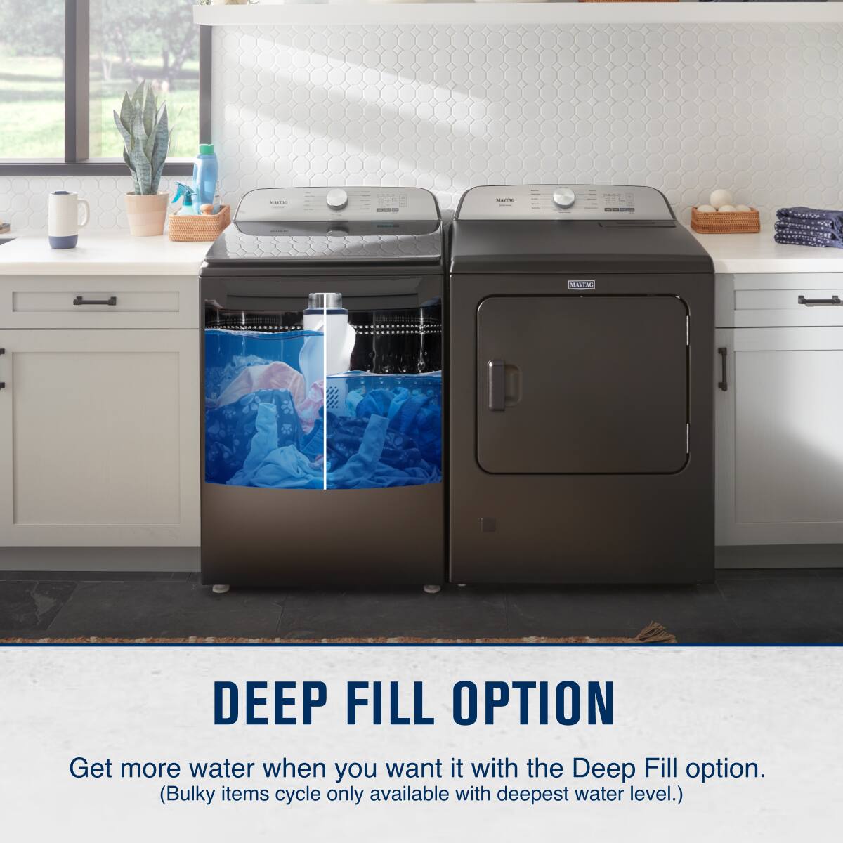 DEEP FILL OPTION

Get more water when you want it with the Deep Fill option.
(Bulky items cycle only available with deepest water level.)